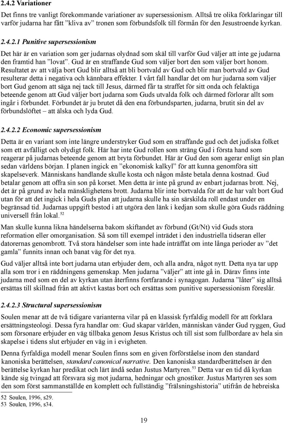 4.2.1 Punitive supersessionism Det här är en variation som ger judarnas olydnad som skäl till varför Gud väljer att inte ge judarna den framtid han lovat.