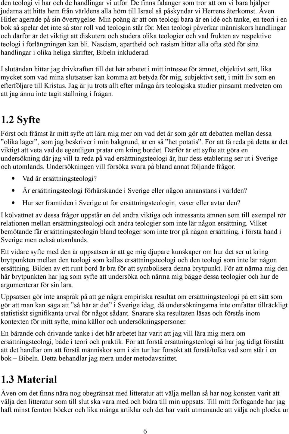 Men teologi påverkar människors handlingar och därför är det viktigt att diskutera och studera olika teologier och vad frukten av respektive teologi i förlängningen kan bli.