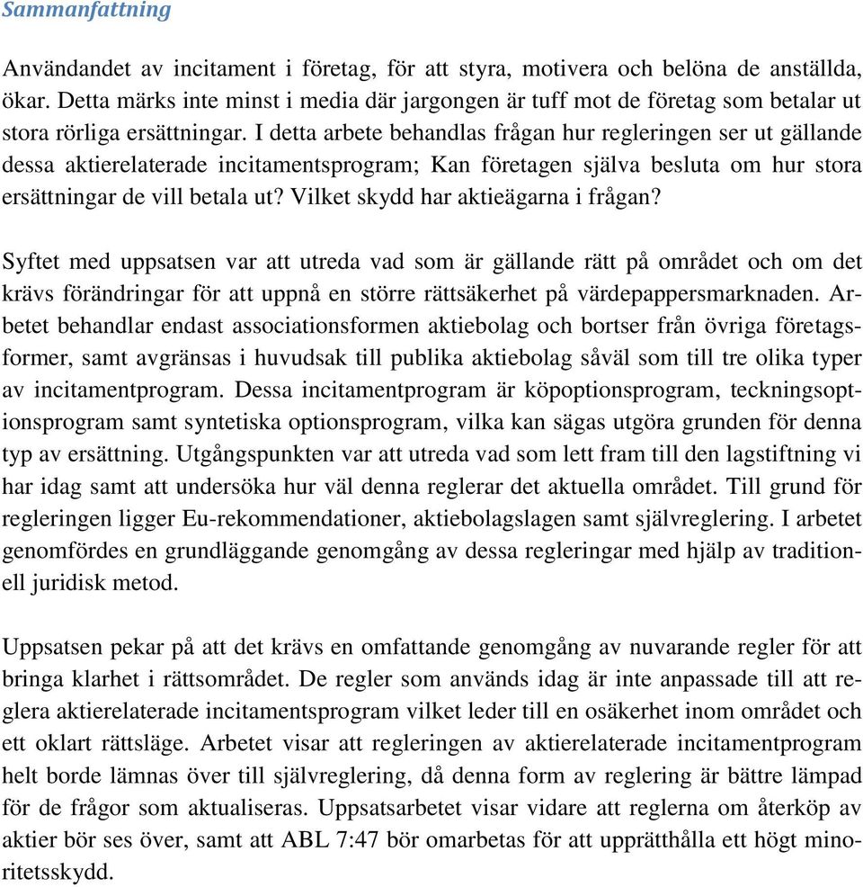 I detta arbete behandlas frågan hur regleringen ser ut gällande dessa aktierelaterade incitamentsprogram; Kan företagen själva besluta om hur stora ersättningar de vill betala ut?