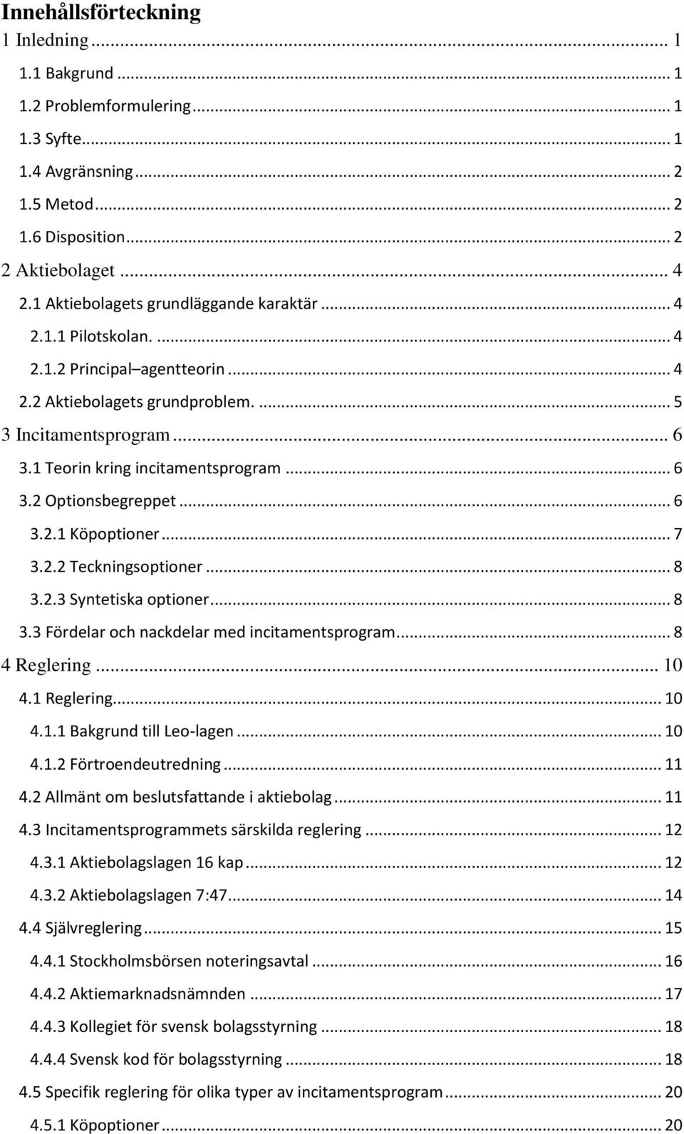 .. 6 3.2 Optionsbegreppet... 6 3.2.1 Köpoptioner... 7 3.2.2 Teckningsoptioner... 8 3.2.3 Syntetiska optioner... 8 3.3 Fördelar och nackdelar med incitamentsprogram... 8 4 Reglering... 10 4.