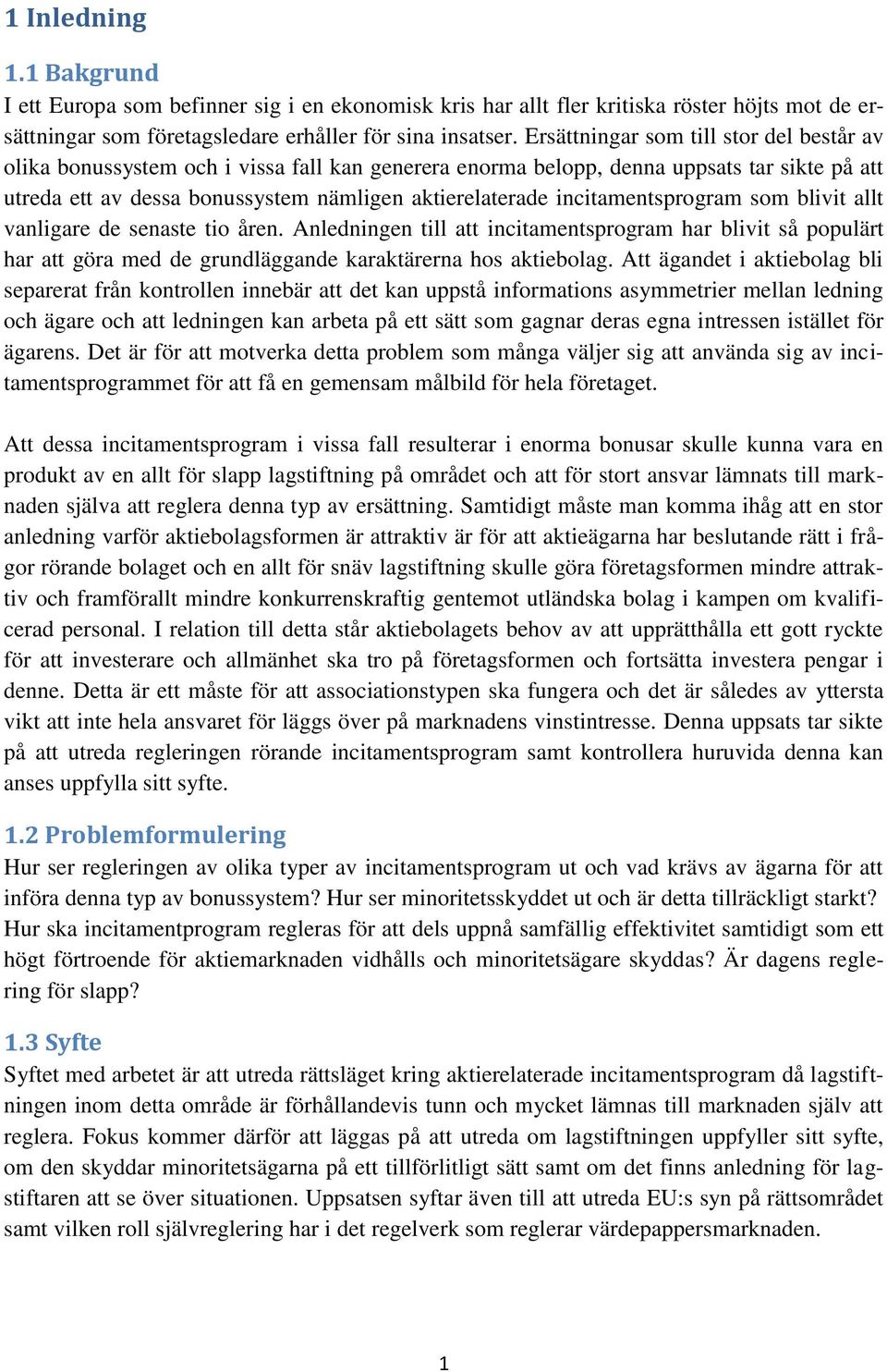 incitamentsprogram som blivit allt vanligare de senaste tio åren. Anledningen till att incitamentsprogram har blivit så populärt har att göra med de grundläggande karaktärerna hos aktiebolag.