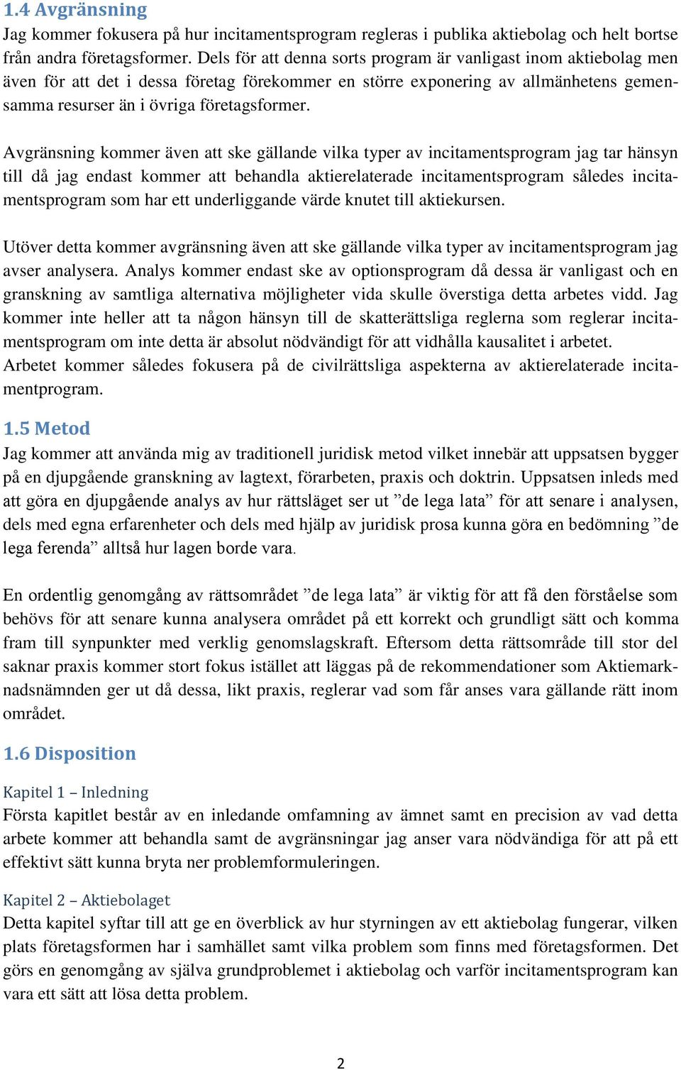 Avgränsning kommer även att ske gällande vilka typer av incitamentsprogram jag tar hänsyn till då jag endast kommer att behandla aktierelaterade incitamentsprogram således incitamentsprogram som har