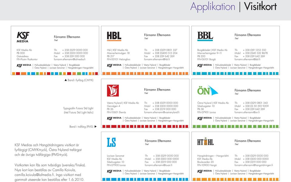 fi Hbl KSF Media Ab Mannerheimvägen 18 PB 217 FIN-00101 Helsingfors Tfn + 358 (0)29 0801 337 Mobil + 358 (0)400 515 204 Fax + 358 (0)9 642 269 fornamn.efternamn@hbl.