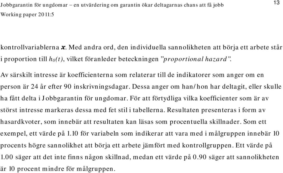 Dessa anger om han/hon har deltagit, eller skulle ha fått delta i Jobbgarantin för ungdomar. För att förtydliga vilka koefficienter som är av störst intresse markeras dessa med fet stil i tabellerna.