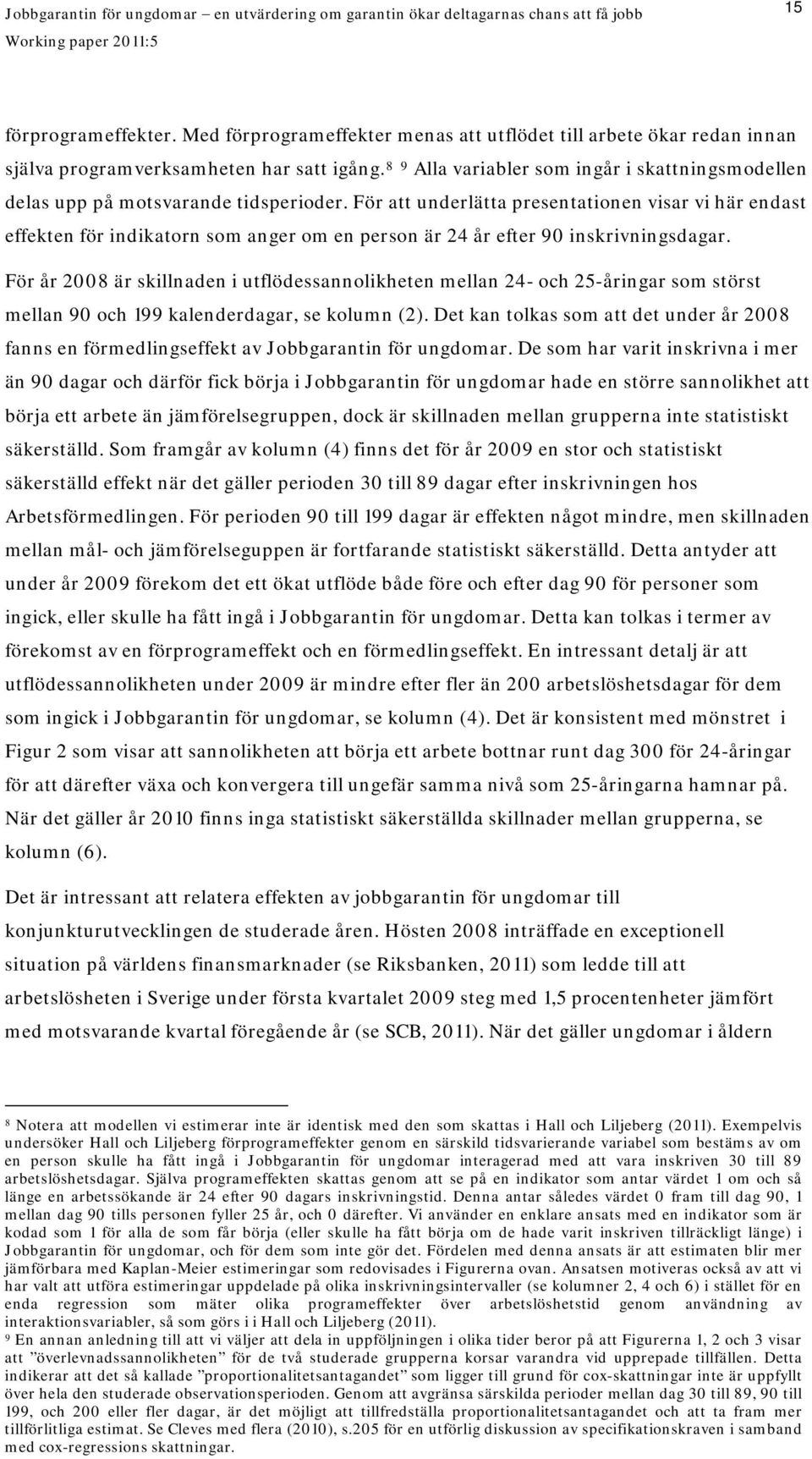 För att underlätta presentationen visar vi här endast effekten för indikatorn som anger om en person är 24 år efter 90 inskrivningsdagar.