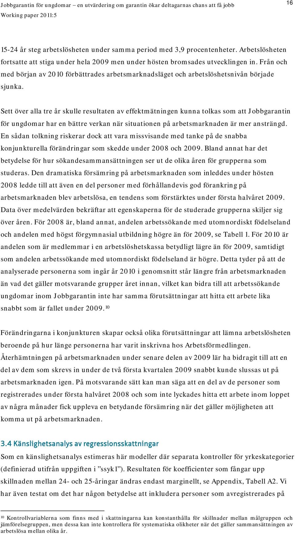 Sett över alla tre år skulle resultaten av effektmätningen kunna tolkas som att Jobbgarantin för ungdomar har en bättre verkan när situationen på arbetsmarknaden är mer ansträngd.