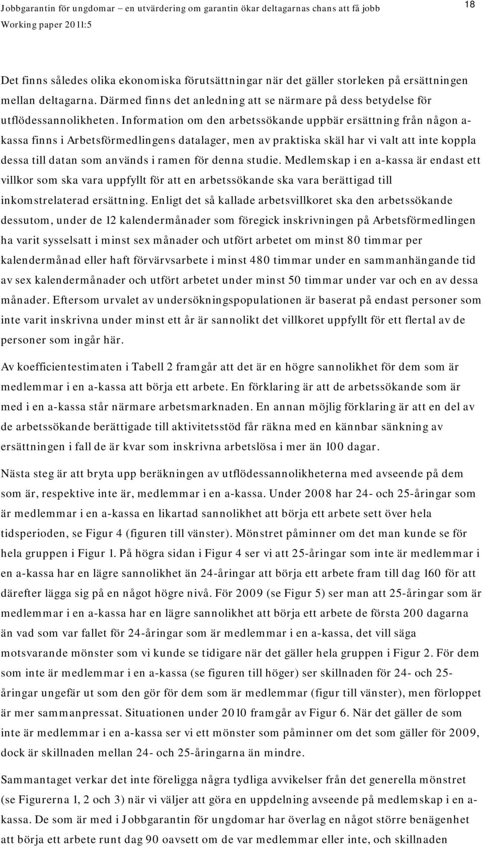 för denna studie. Medlemskap i en a-kassa är endast ett villkor som ska vara uppfyllt för att en arbetssökande ska vara berättigad till inkomstrelaterad ersättning.