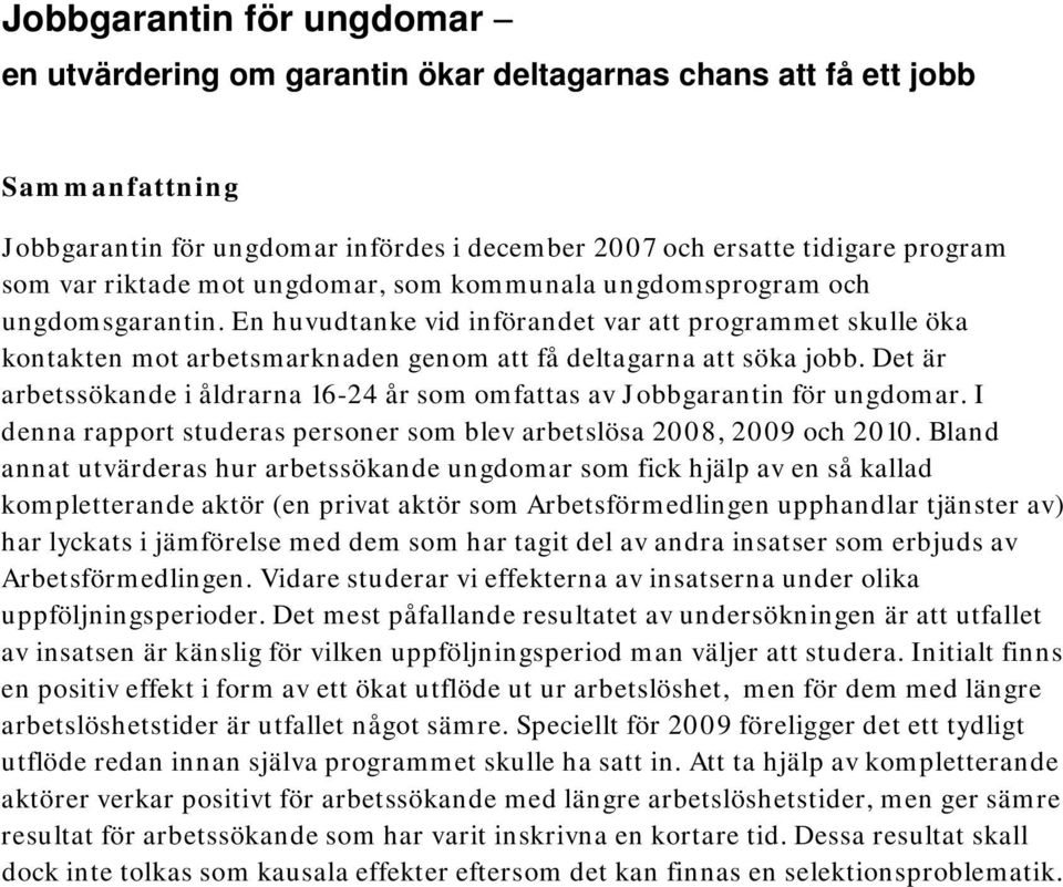 Det är arbetssökande i åldrarna 16-24 år som omfattas av Jobbgarantin för ungdomar. I denna rapport studeras personer som blev arbetslösa 2008, 2009 och 2010.