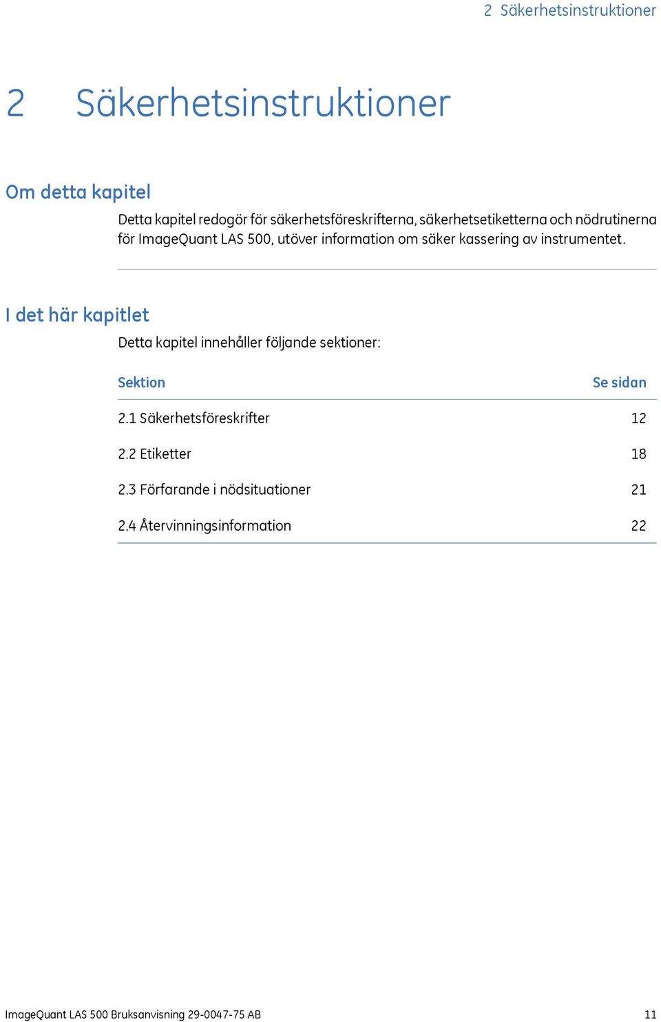 I det här kapitlet Detta kapitel innehåller följande sektioner: Sektion 2.1 Säkerhetsföreskrifter 2.2 Etiketter 2.