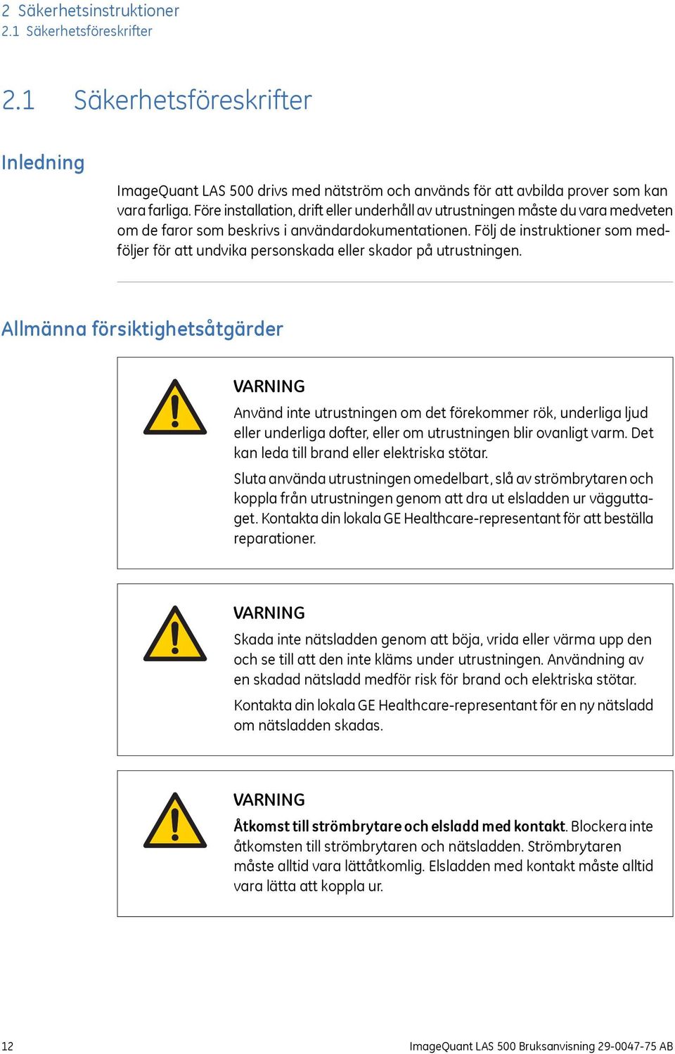 Följ de instruktioner som medföljer för att undvika personskada eller skador på utrustningen.