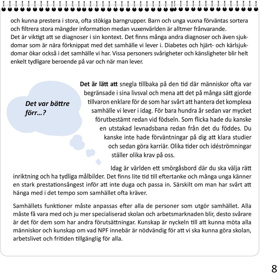 Diabetes och hjärt- och kärlsjukdomar ökar också i det samhälle vi har. Vissa personers svårigheter och känsligheter blir helt enkelt tydligare beroende på var och när man lever. Det var bättre förr?