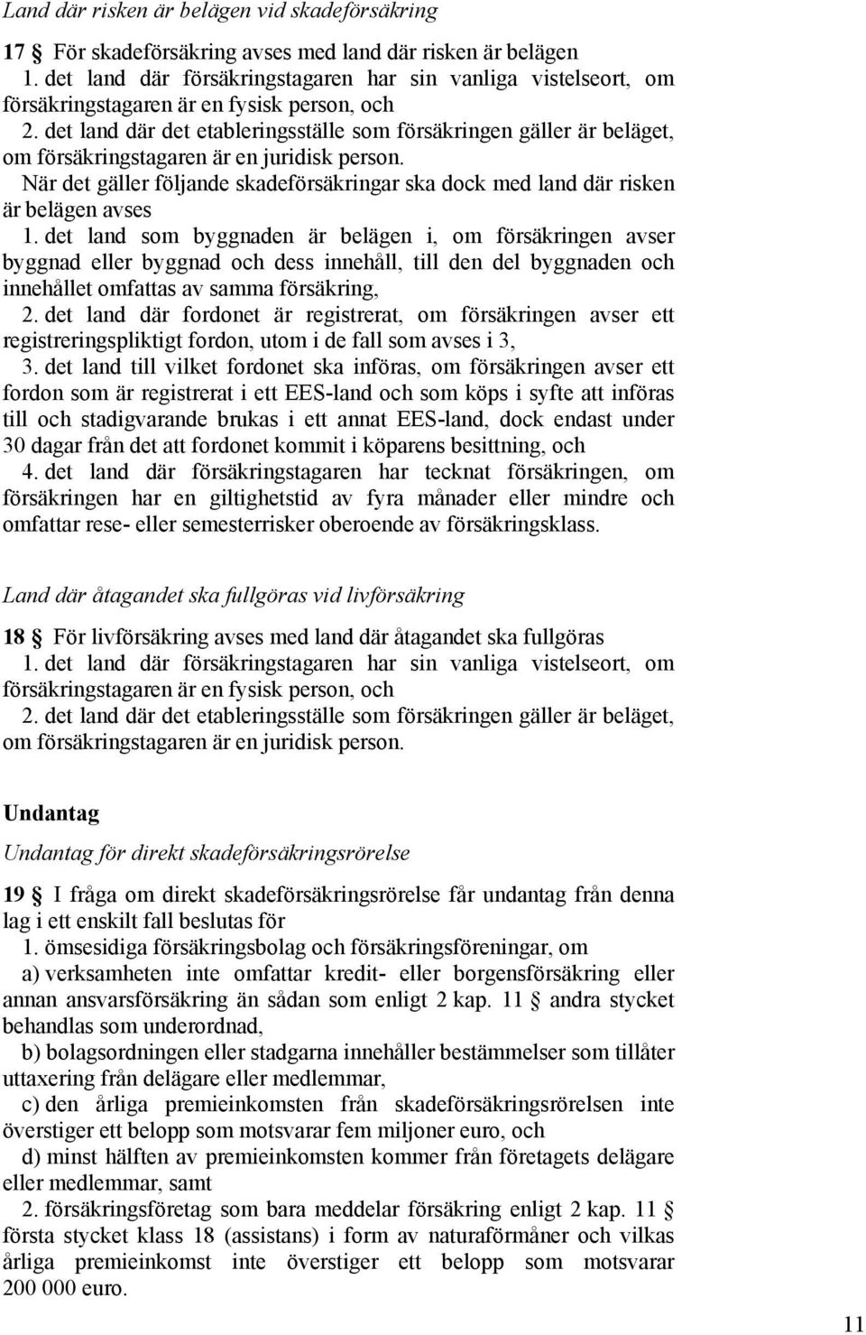 det land där det etableringsställe som försäkringen gäller är beläget, om försäkringstagaren är en juridisk person.