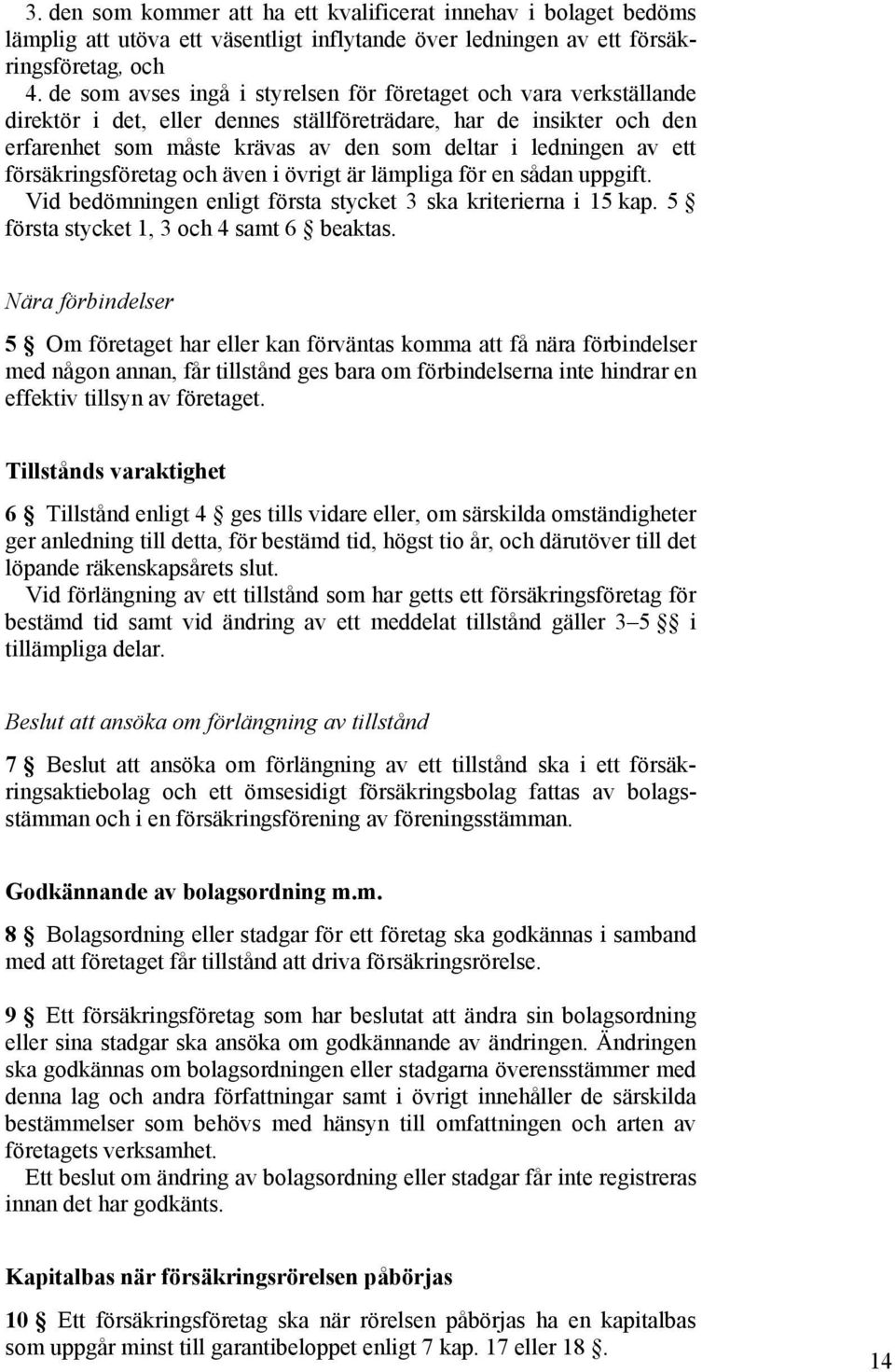 ett försäkringsföretag och även i övrigt är lämpliga för en sådan uppgift. Vid bedömningen enligt första stycket 3 ska kriterierna i 15 kap. 5 första stycket 1, 3 och 4 samt 6 beaktas.