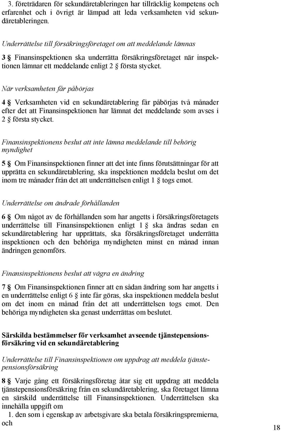 När verksamheten får påbörjas 4 Verksamheten vid en sekundäretablering får påbörjas två månader efter det att Finansinspektionen har lämnat det meddelande som avses i 2 första stycket.