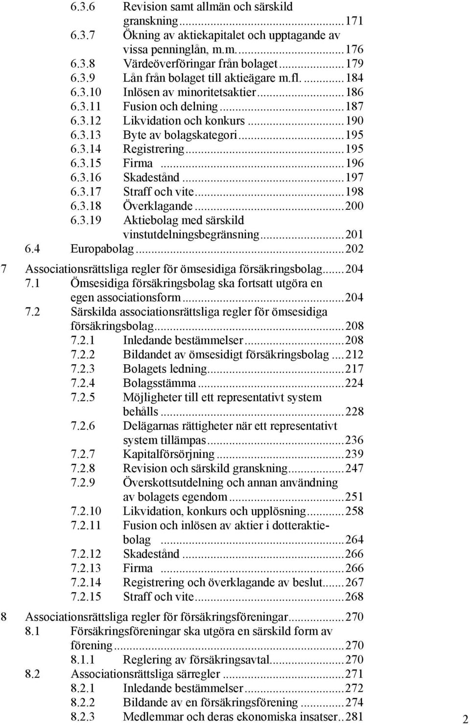 ..196 6.3.16 Skadestånd...197 6.3.17 Straff och vite...198 6.3.18 Överklagande...200 6.3.19 Aktiebolag med särskild vinstutdelningsbegränsning...201 6.4 Europabolag.