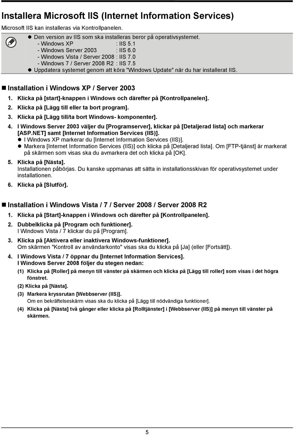 Installation i Windows XP / Server 2003 1. Klicka på [start]-knappen i Windows och därefter på [Kontrollpanelen]. 2. Klicka på [Lägg till eller ta bort program]. 3.