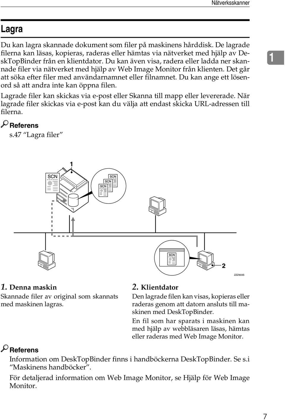 Du kan även visa, radera eller ladda ner skannade filer via nätverket med hjälp av Web Image Monitor från klienten. Det går att söka efter filer med användarnamnet eller filnamnet.