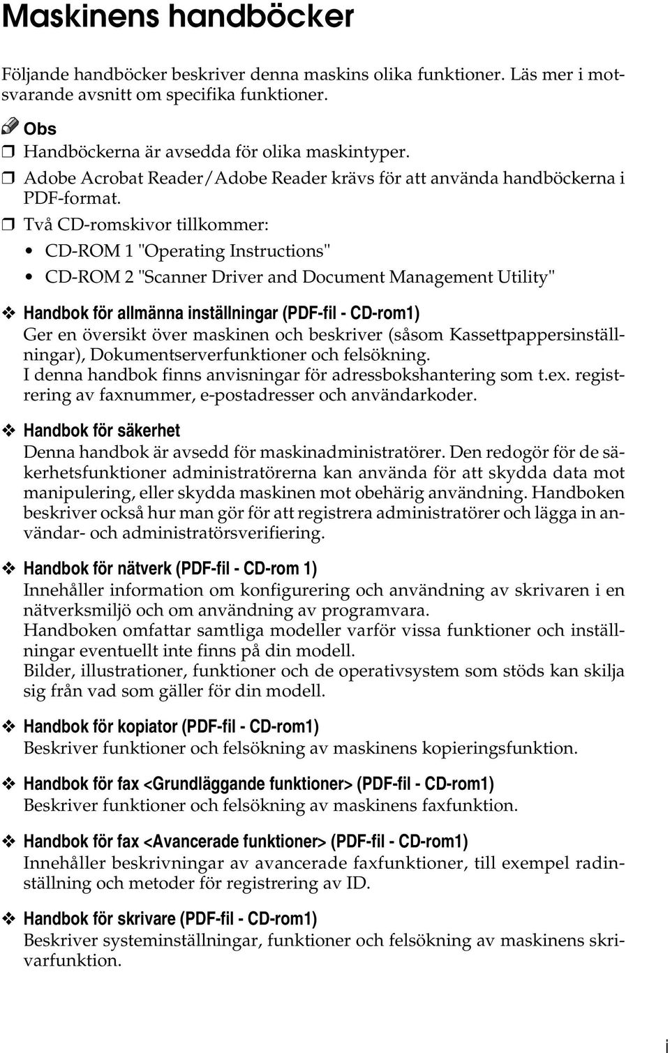 Två CD-romskivor tillkommer: CD-ROM 1 "Operating Instructions" CD-ROM 2 "Scanner Driver and Document Management Utility" Handbok för allmänna inställningar (PDF-fil - CD-rom1) Ger en översikt över