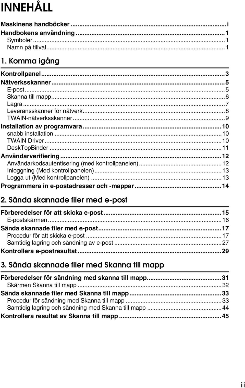 ..12 Användarkodsautentisering (med kontrollpanelen)...12 Inloggning (Med kontrollpanelen)...13 Logga ut (Med kontrollpanelen)...13 Programmera in e-postadresser och -mappar...14 2.