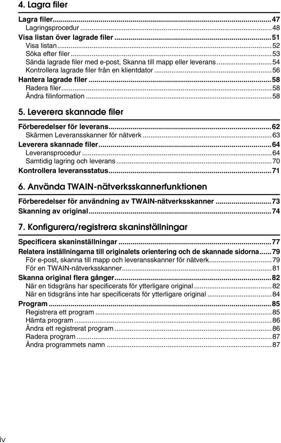 ..62 Skärmen Leveransskanner för nätverk...63 Leverera skannade filer...64 Leveransprocedur...64 Samtidig lagring och leverans...70 Kontrollera leveransstatus...71 6.