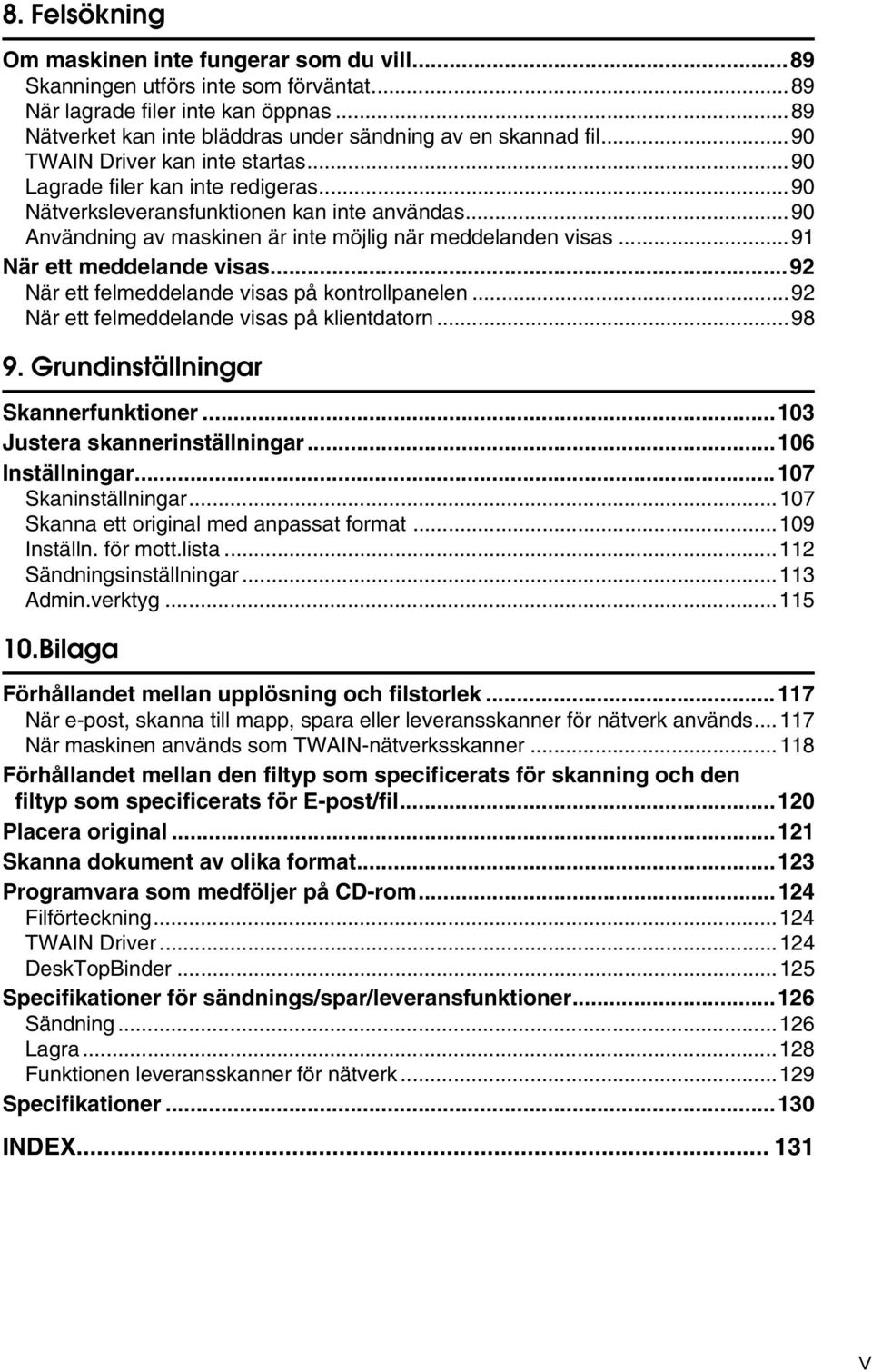 ..91 När ett meddelande visas...92 När ett felmeddelande visas på kontrollpanelen...92 När ett felmeddelande visas på klientdatorn...98 9. Grundinställningar Skannerfunktioner.