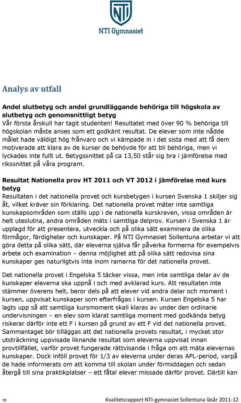 De elever som inte nådde målet hade väldigt hög frånvaro och vi kämpade in i det sista med att få dem motiverade att klara av de kurser de behövde för att bli behöriga, men vi lyckades inte fullt ut.