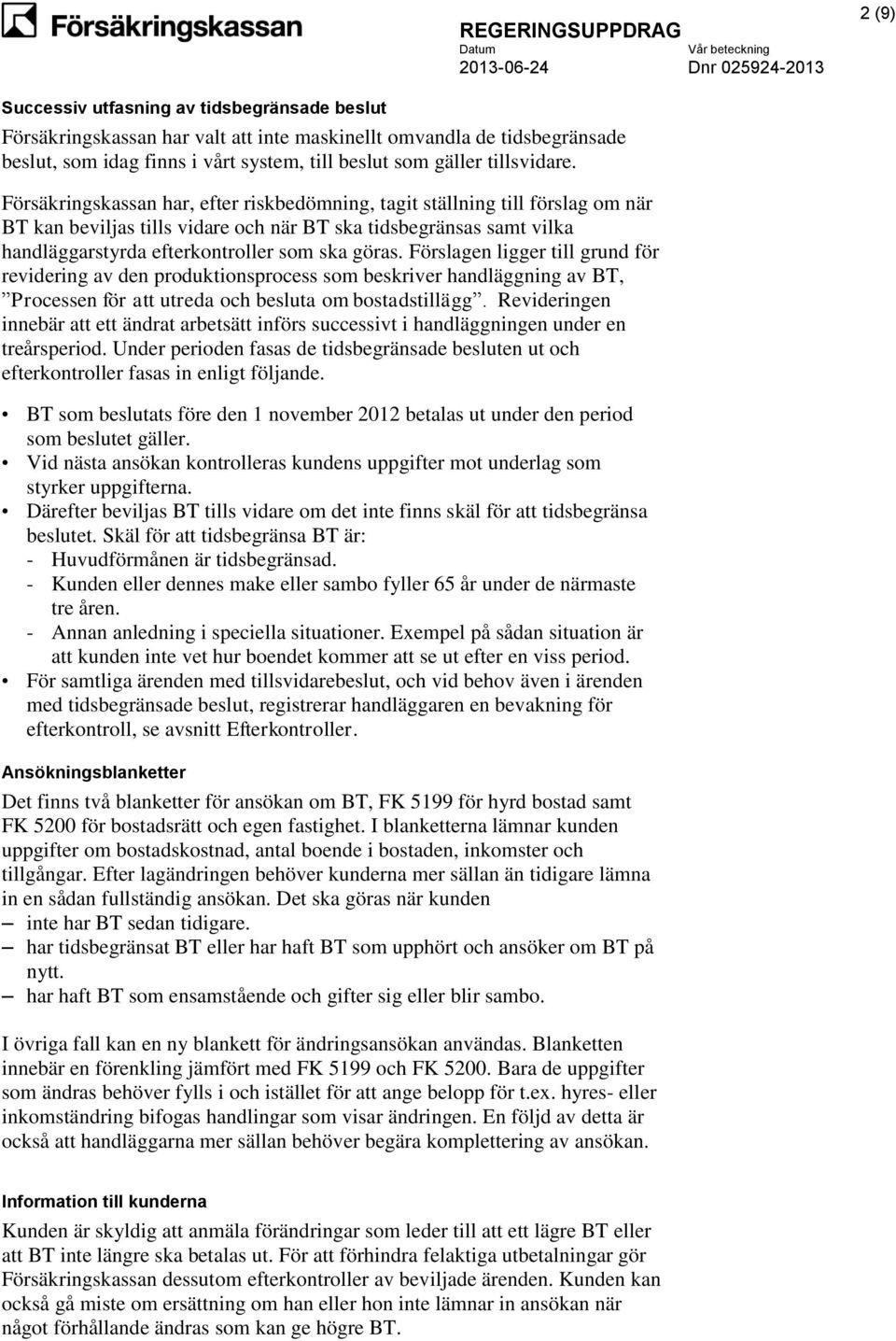 Förslagen ligger till grund för revidering av den produktionsprocess som beskriver handläggning av BT, Processen för att utreda och besluta om bostadstillägg.