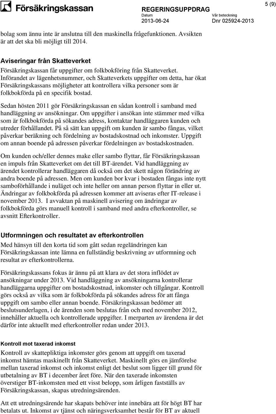 Införandet av lägenhetsnummer, och Skatteverkets uppgifter om detta, har ökat Försäkringskassans möjligheter att kontrollera vilka personer som är folkbokförda på en specifik bostad.
