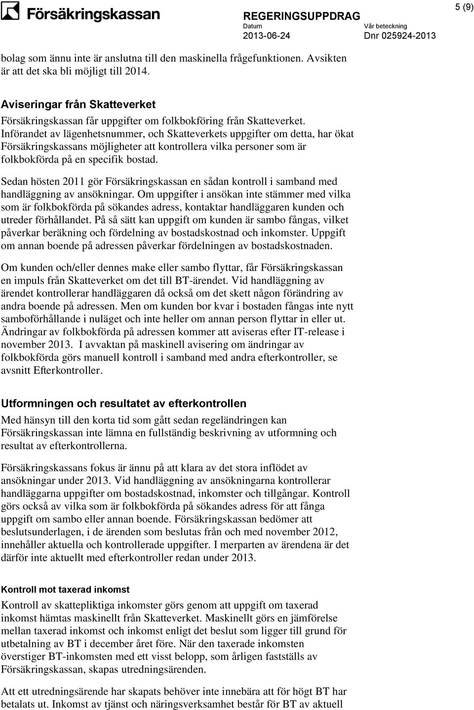 Införandet av lägenhetsnummer, och Skatteverkets uppgifter om detta, har ökat Försäkringskassans möjligheter att kontrollera vilka personer som är folkbokförda på en specifik bostad.