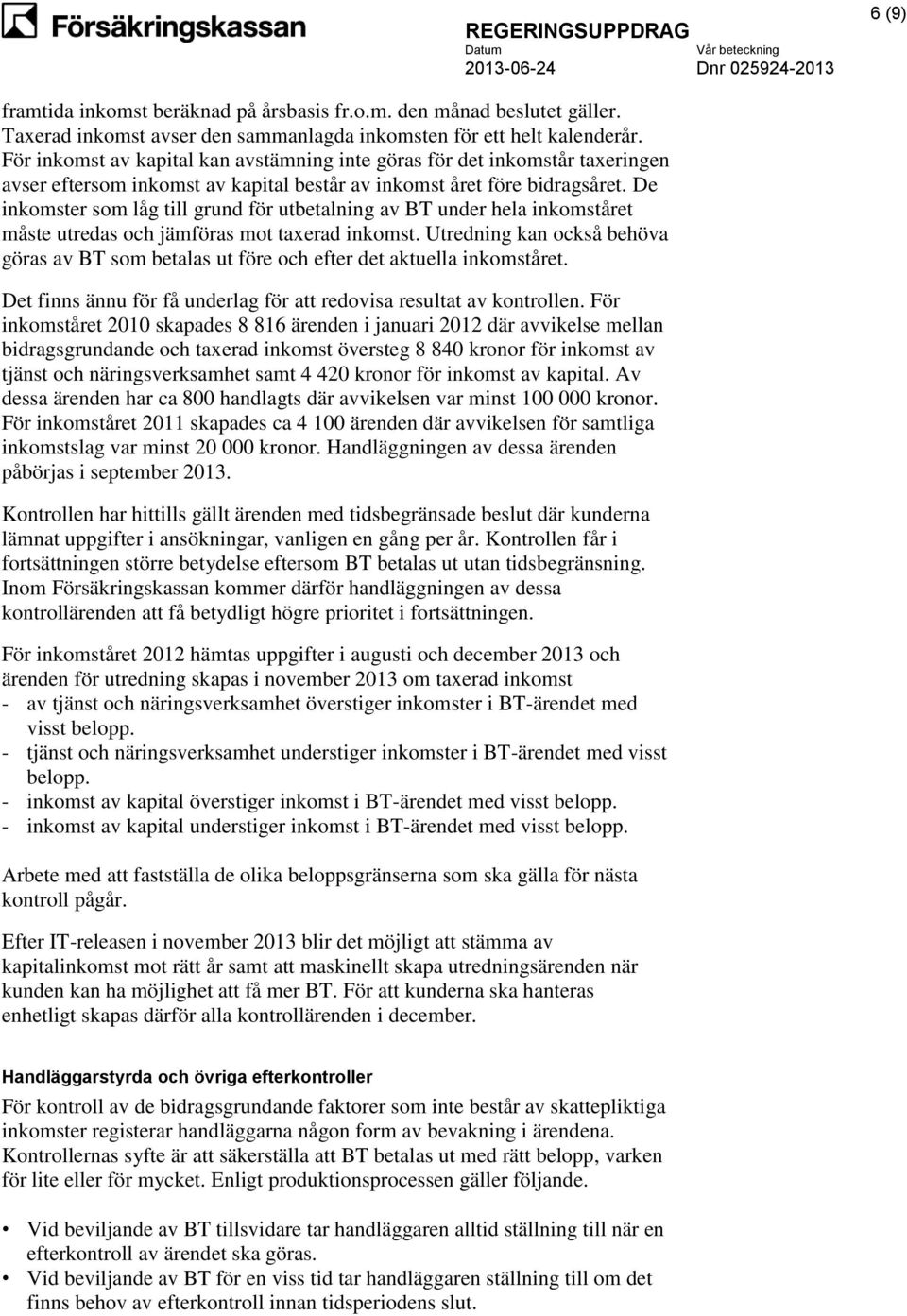 De inkomster som låg till grund för utbetalning av BT under hela inkomståret måste utredas och jämföras mot taxerad inkomst.