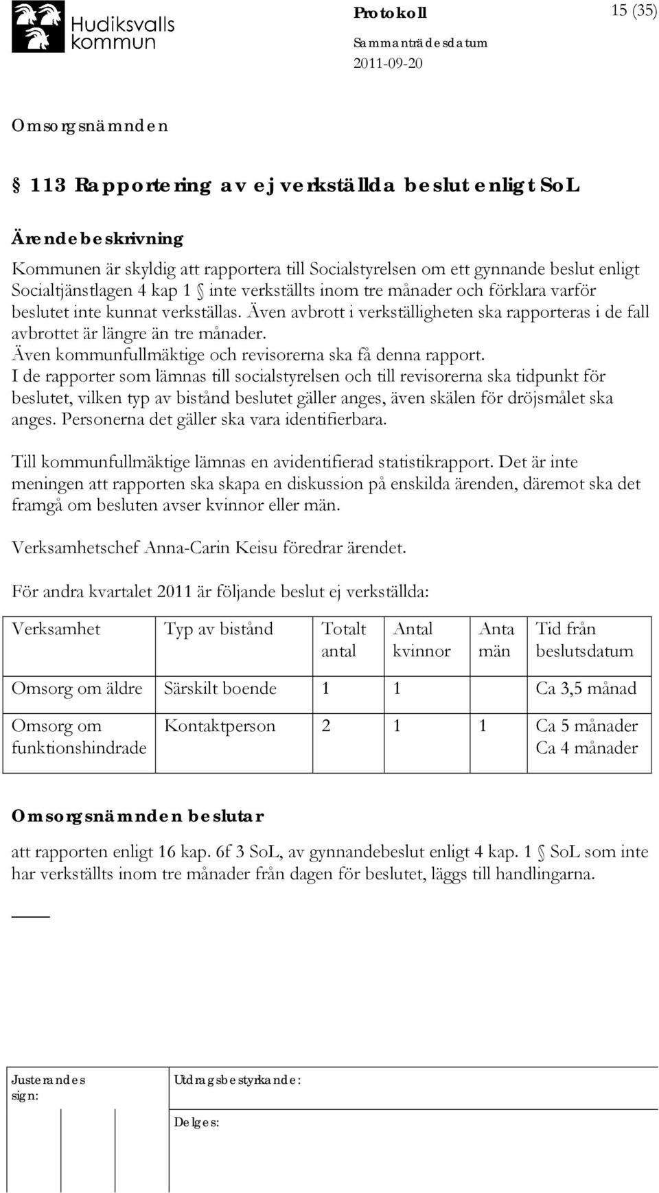 Även kommunfullmäktige och revisorerna ska få denna rapport.