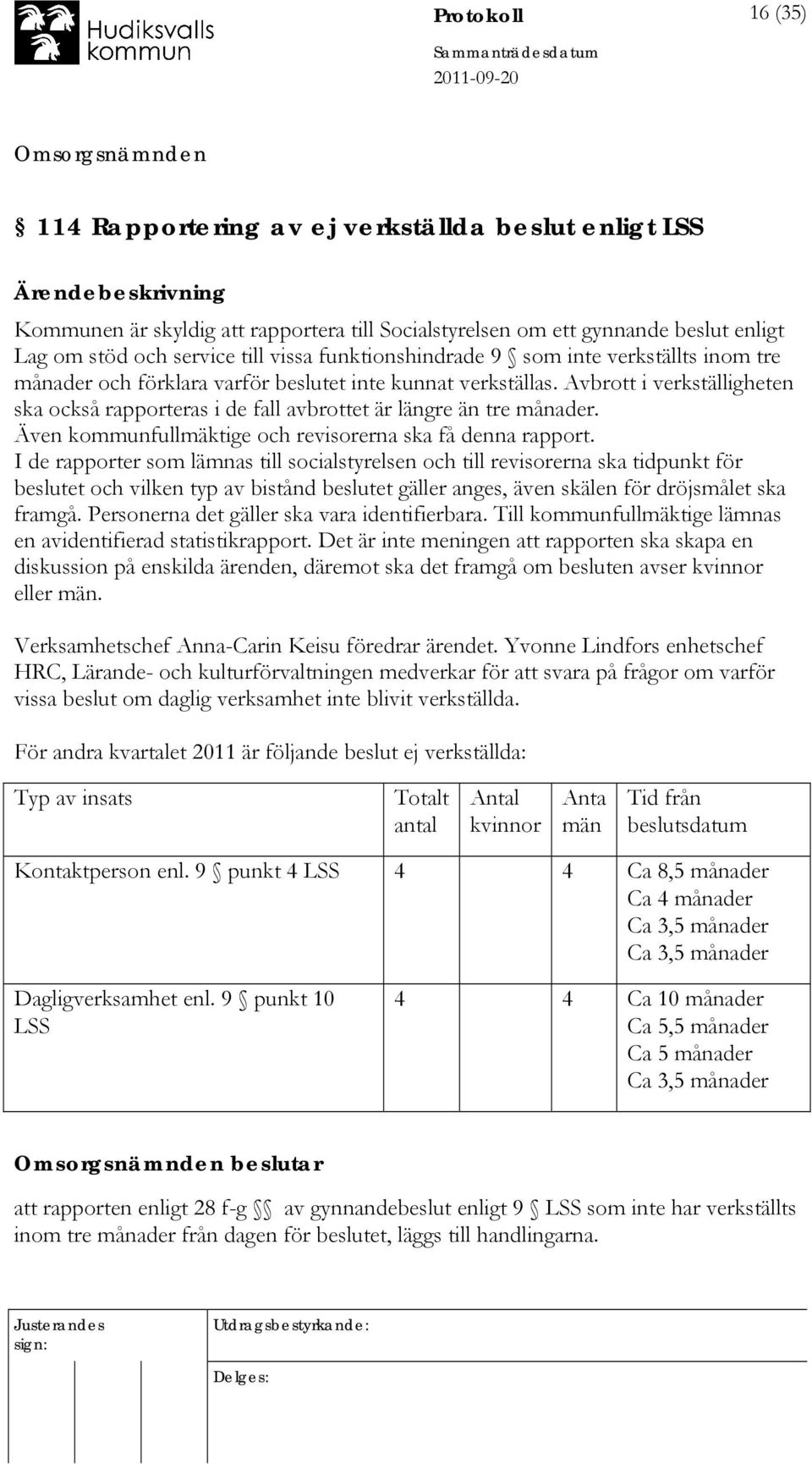 Avbrott i verkställigheten ska också rapporteras i de fall avbrottet är längre än tre månader. Även kommunfullmäktige och revisorerna ska få denna rapport.