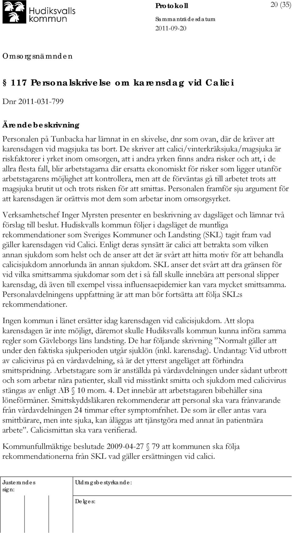 för risker som ligger utanför arbetstagarens möjlighet att kontrollera, men att de förväntas gå till arbetet trots att magsjuka brutit ut och trots risken för att smittas.