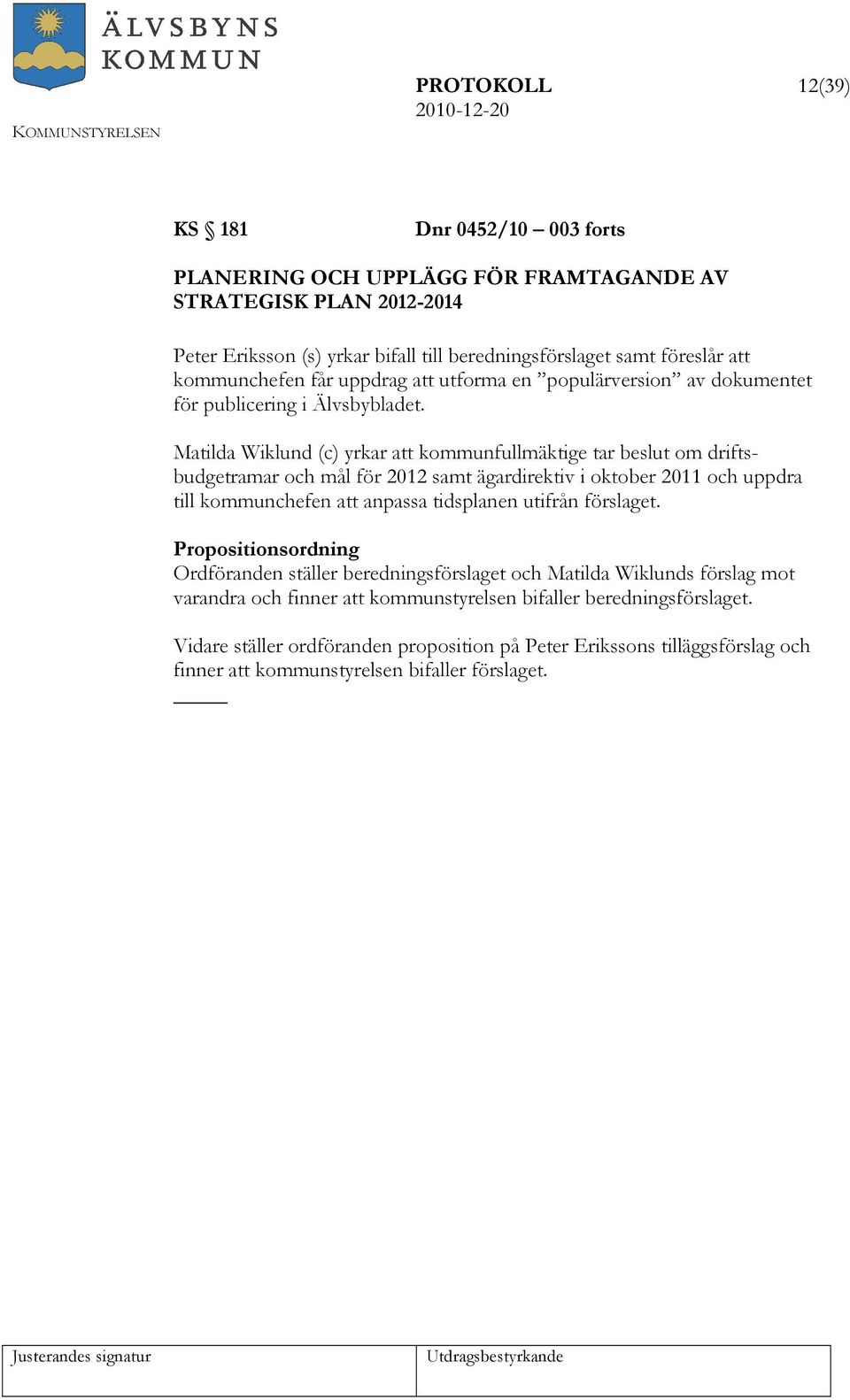 Matilda Wiklund (c) yrkar att kommunfullmäktige tar beslut om driftsbudgetramar och mål för 2012 samt ägardirektiv i oktober 2011 och uppdra till kommunchefen att anpassa tidsplanen utifrån