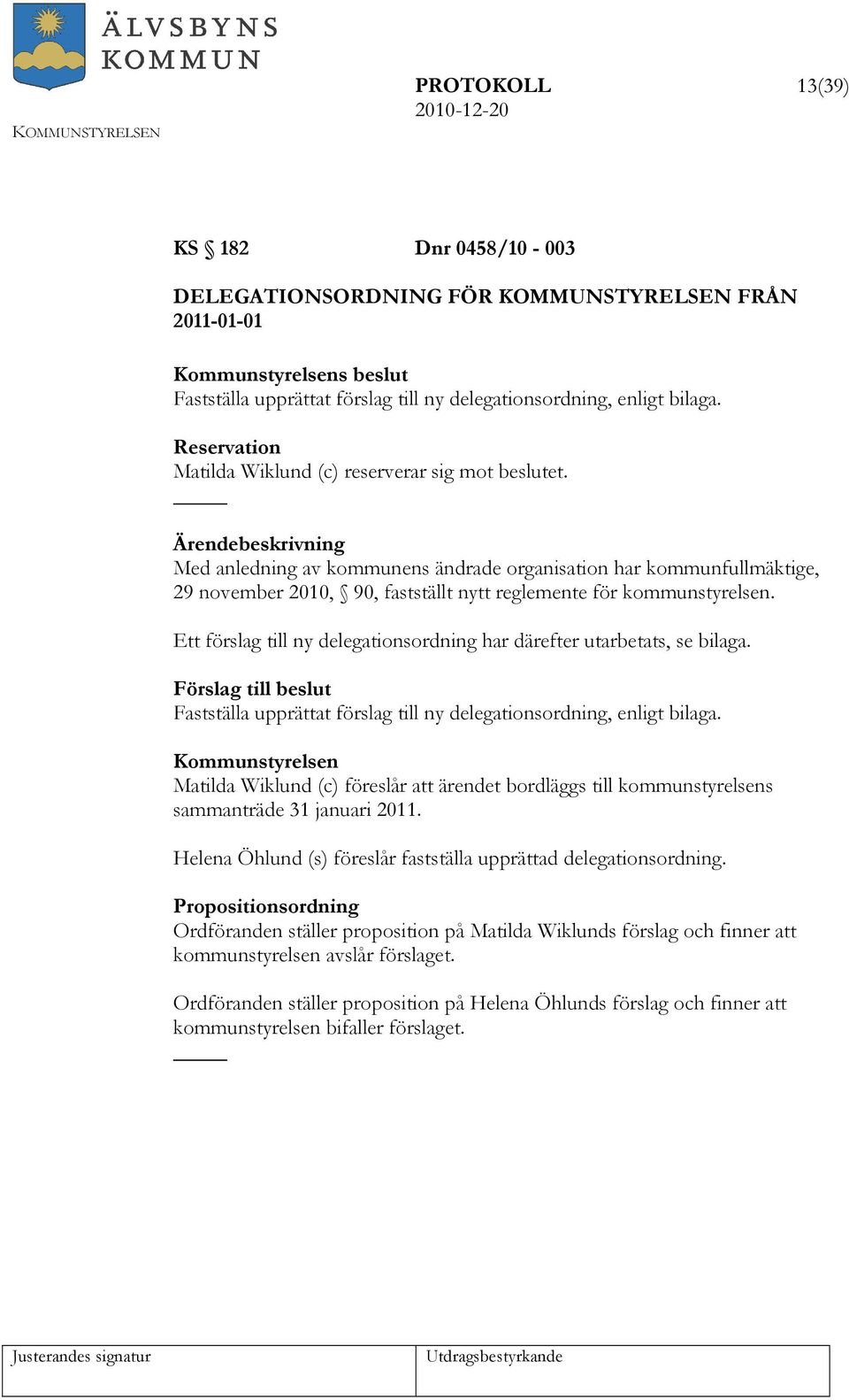 Med anledning av kommunens ändrade organisation har kommunfullmäktige, 29 november 2010, 90, fastställt nytt reglemente för kommunstyrelsen.