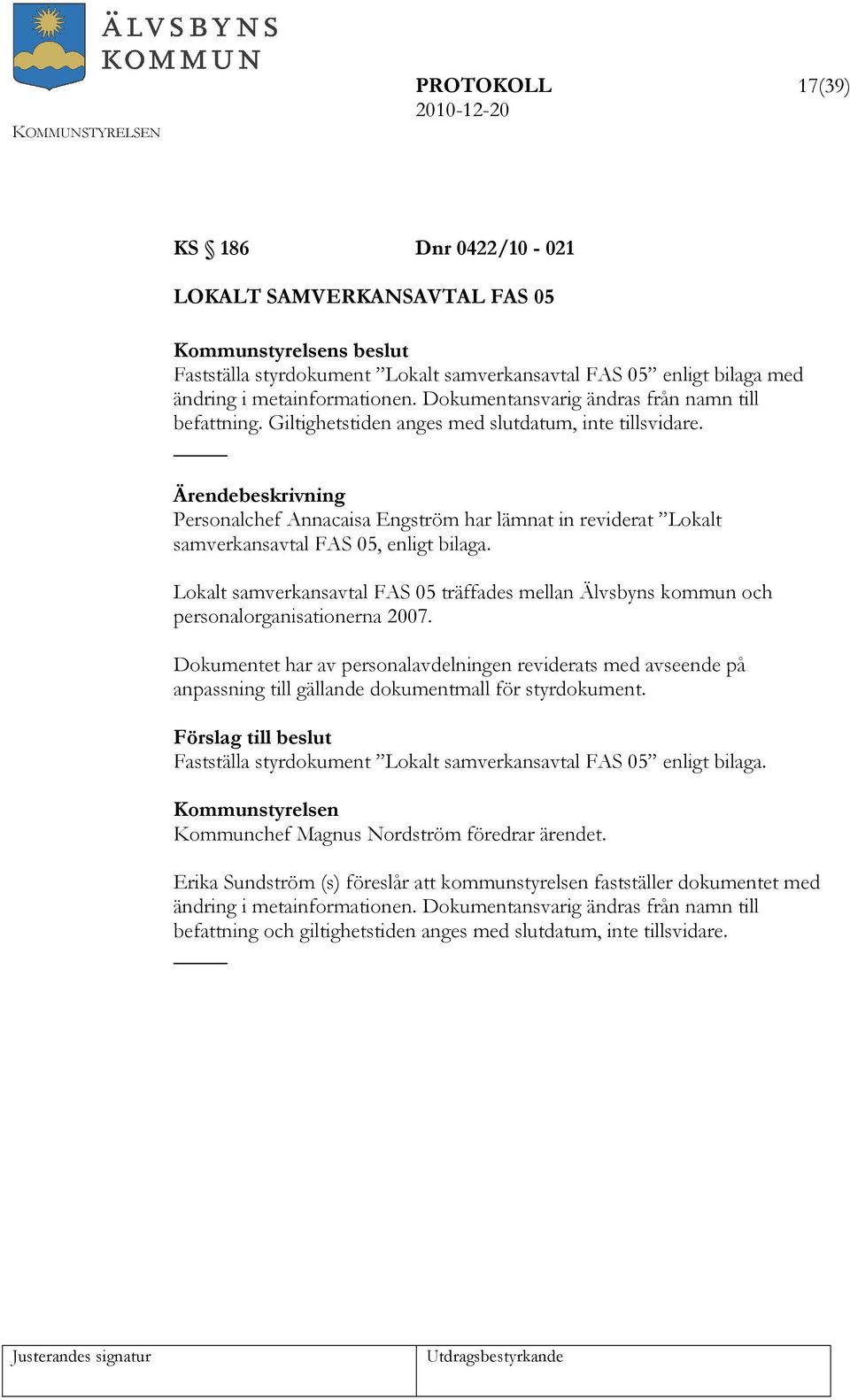 Personalchef Annacaisa Engström har lämnat in reviderat Lokalt samverkansavtal FAS 05, enligt bilaga. Lokalt samverkansavtal FAS 05 träffades mellan Älvsbyns kommun och personalorganisationerna 2007.