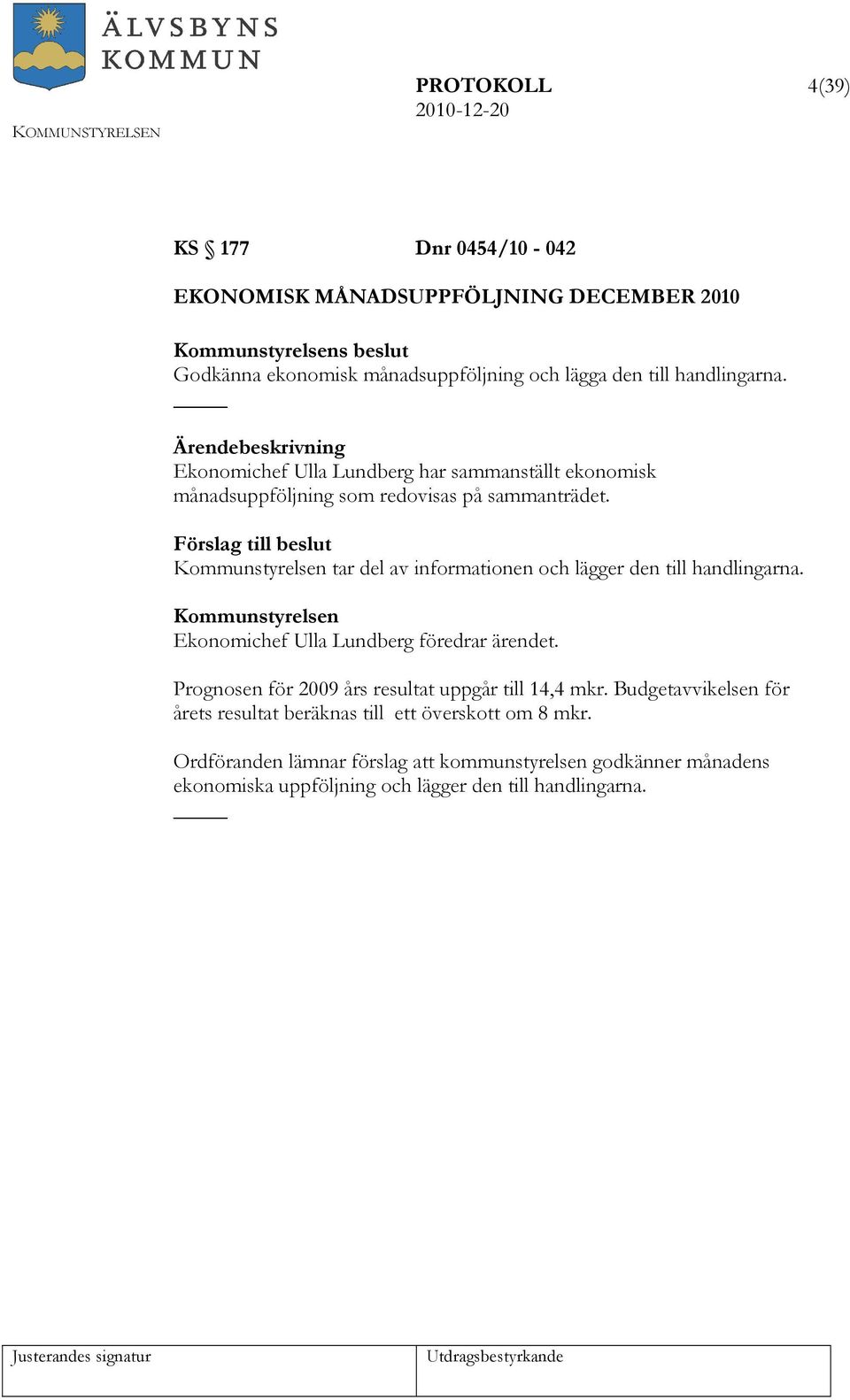 tar del av informationen och lägger den till handlingarna. Ekonomichef Ulla Lundberg föredrar ärendet.