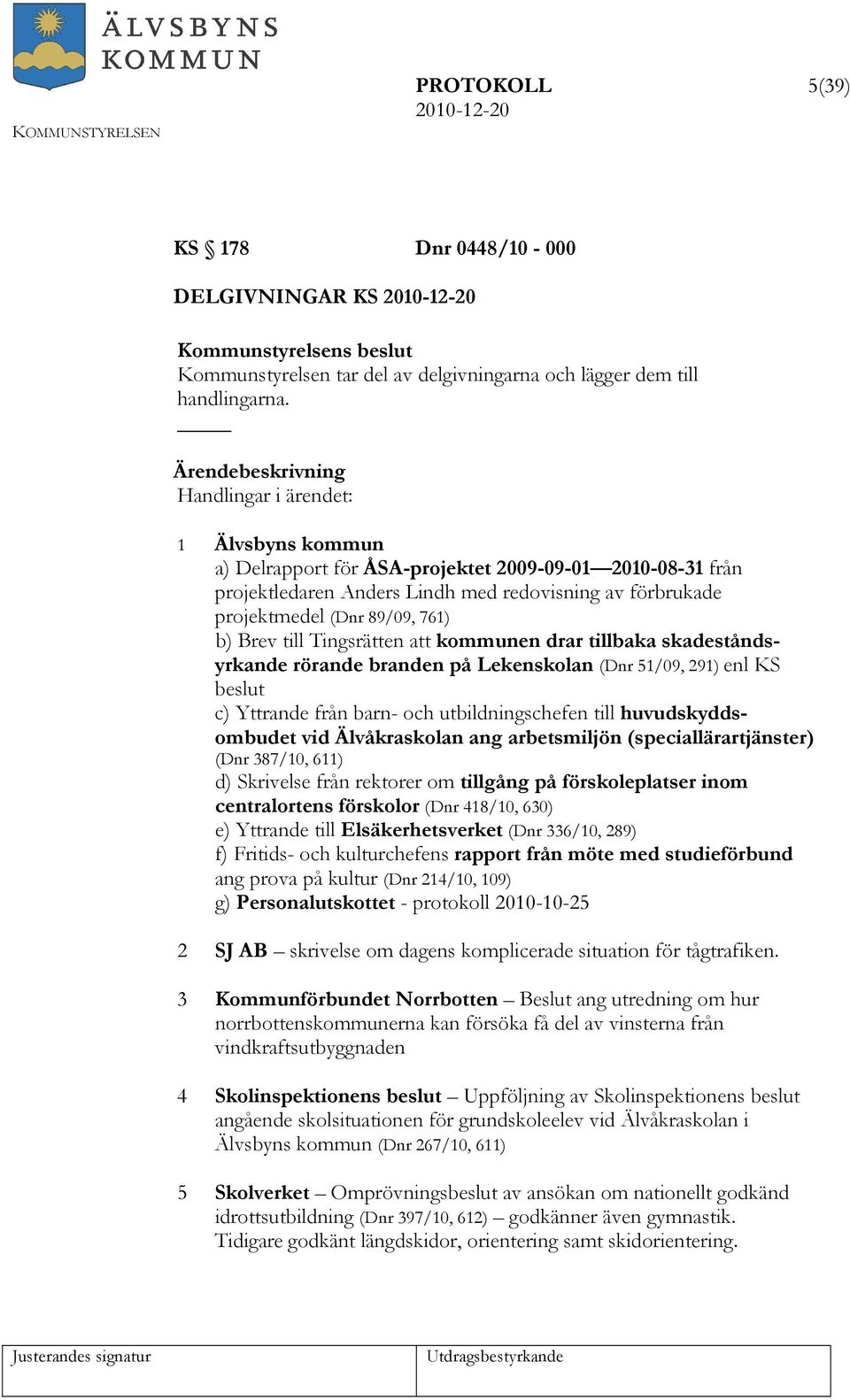 Tingsrätten att kommunen drar tillbaka skadeståndsyrkande rörande branden på Lekenskolan (Dnr 51/09, 291) enl KS beslut c) Yttrande från barn- och utbildningschefen till huvudskyddsombudet vid