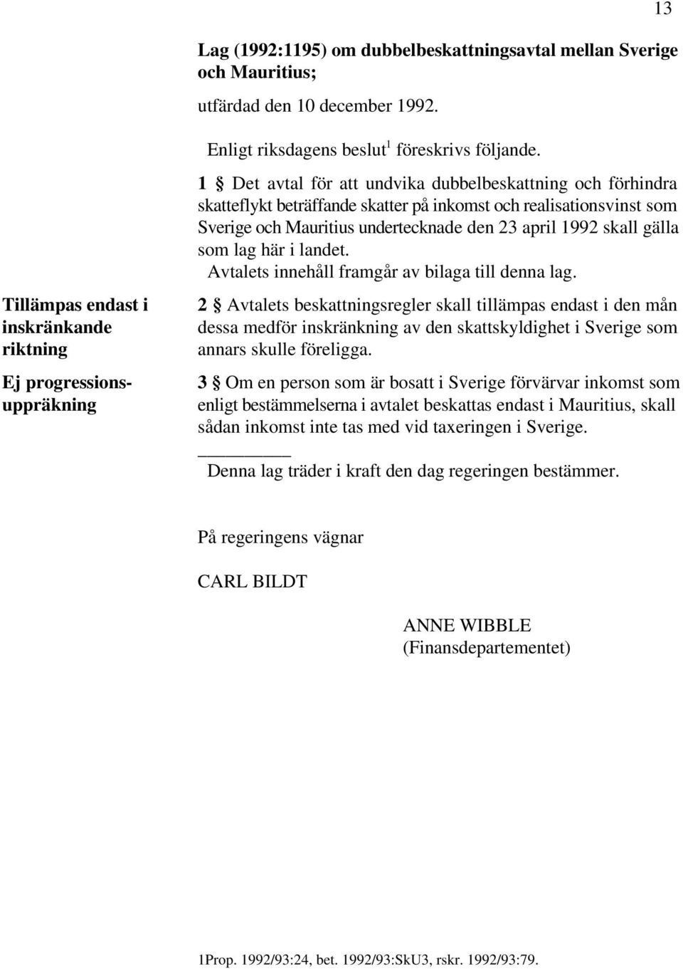 1 Det avtal för att undvika dubbelbeskattning och förhindra skatteflykt beträffande skatter på inkomst och realisationsvinst som Sverige och Mauritius undertecknade den 23 april 1992 skall gälla som