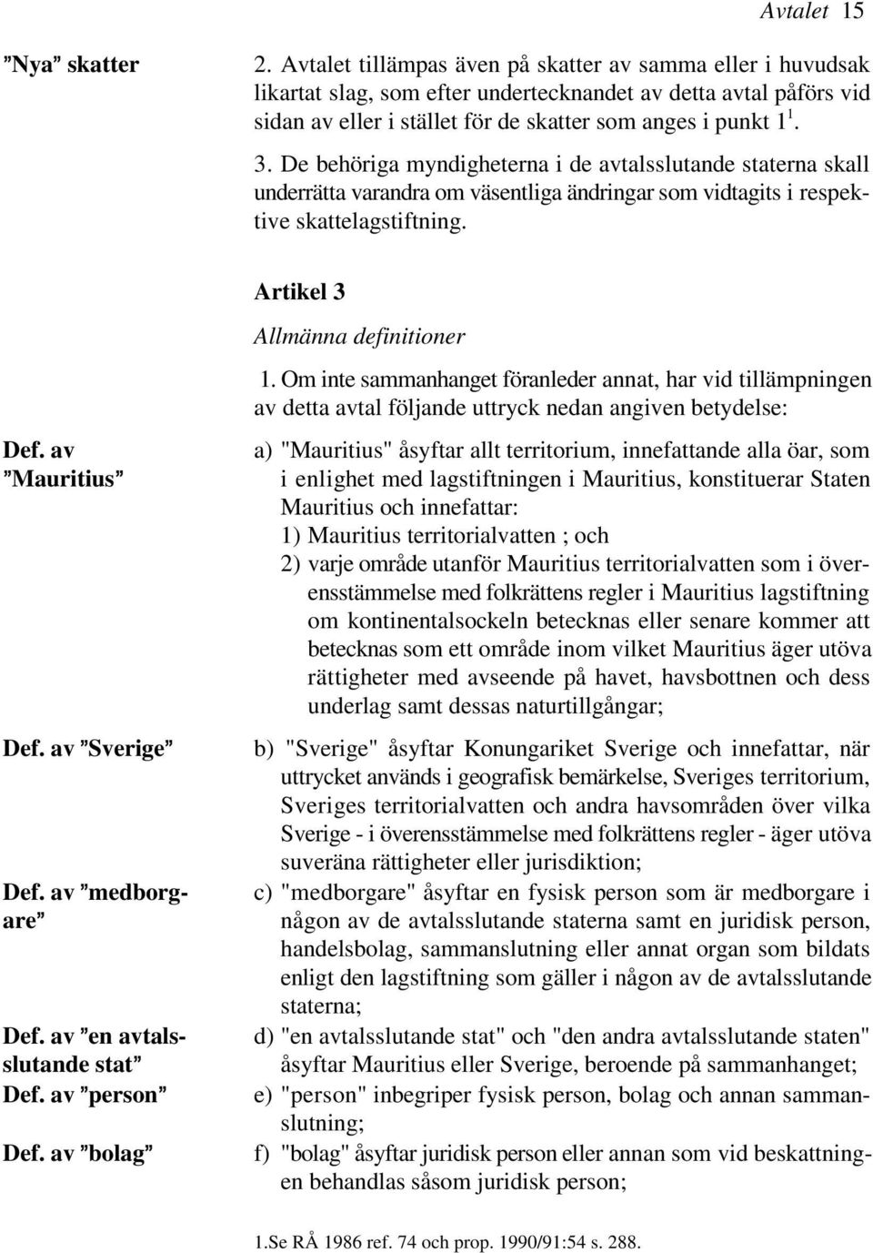 De behöriga myndigheterna i de avtalsslutande staterna skall underrätta varandra om väsentliga ändringar som vidtagits i respektive skattelagstiftning. Artikel 3 Def. av @Mauritius@ Def.