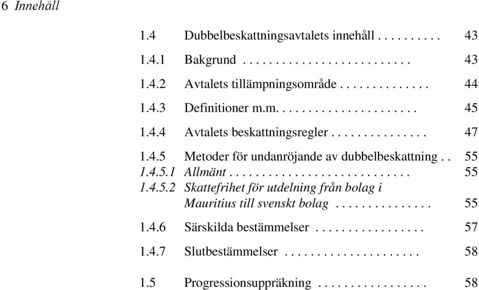 . 55 1.4.5.1 Allmänt............................ 55 1.4.5.2 Skattefrihet för utdelning från bolag i Mauritius till svenskt bolag............... 55 1.4.6 Särskilda bestämmelser.