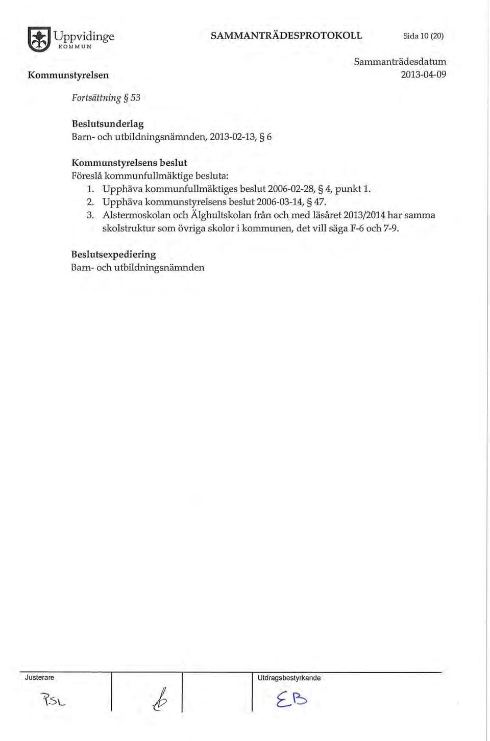 Upphäva kommunfullmäktiges beslut 2006-02-28, 4, punkt 1. 2. Upphäva kommunstyrelsens beslut 2006-03-14, 47. 3.