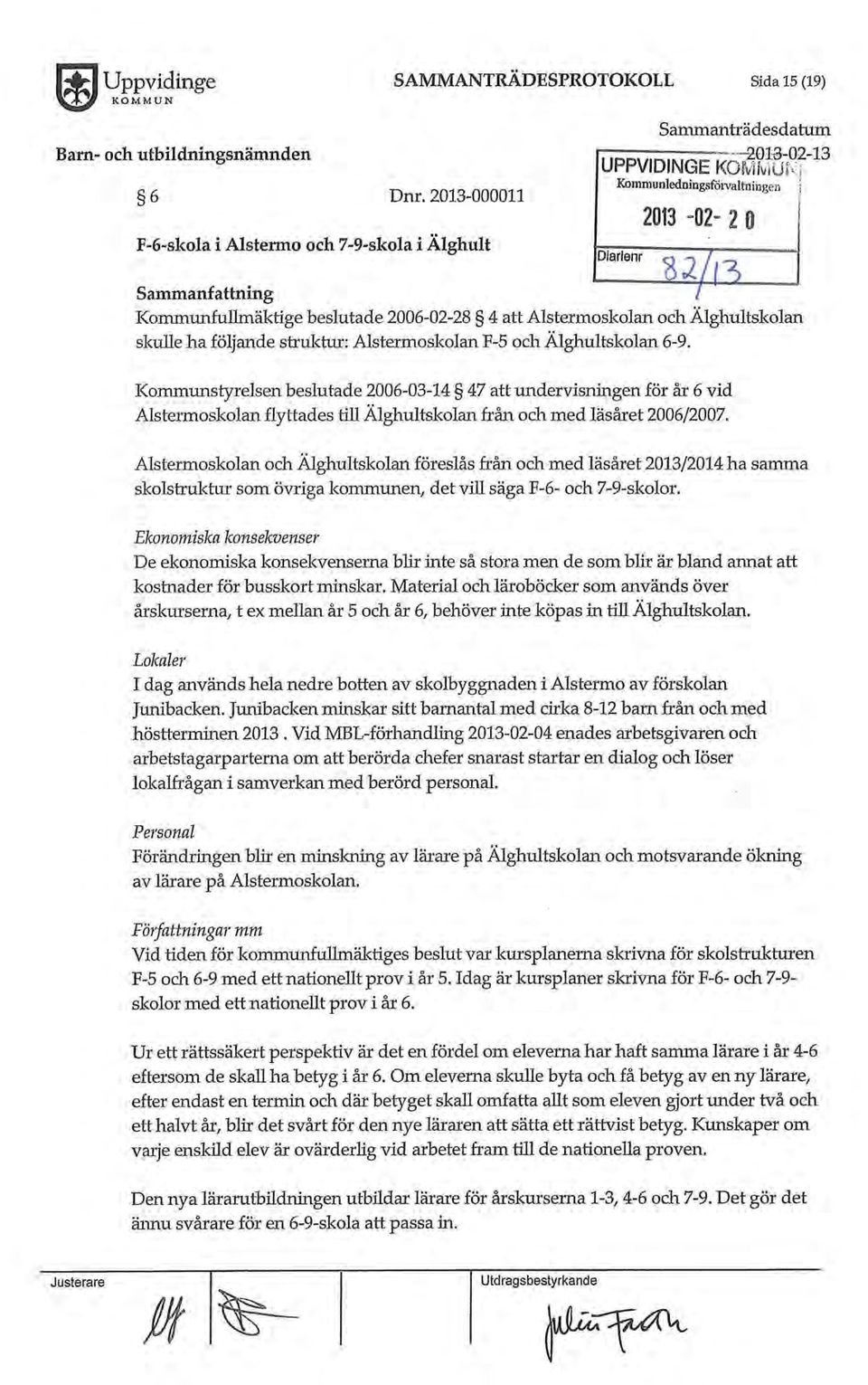 2006-02-28 4 att Alstermoskolan och Älghultskolan skuhe ha följande struktur: Alstermoskolan F-5 och Älghultskolan 6-9.