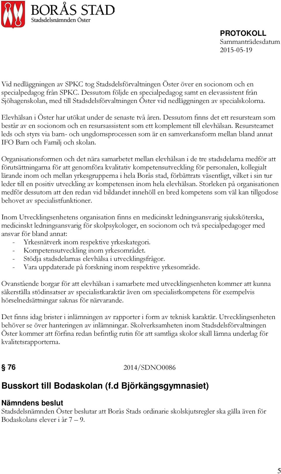 Elevhälsan i Öster har utökat under de senaste två åren. Dessutom finns det ett resursteam som består av en socionom och en resursassistent som ett komplement till elevhälsan.