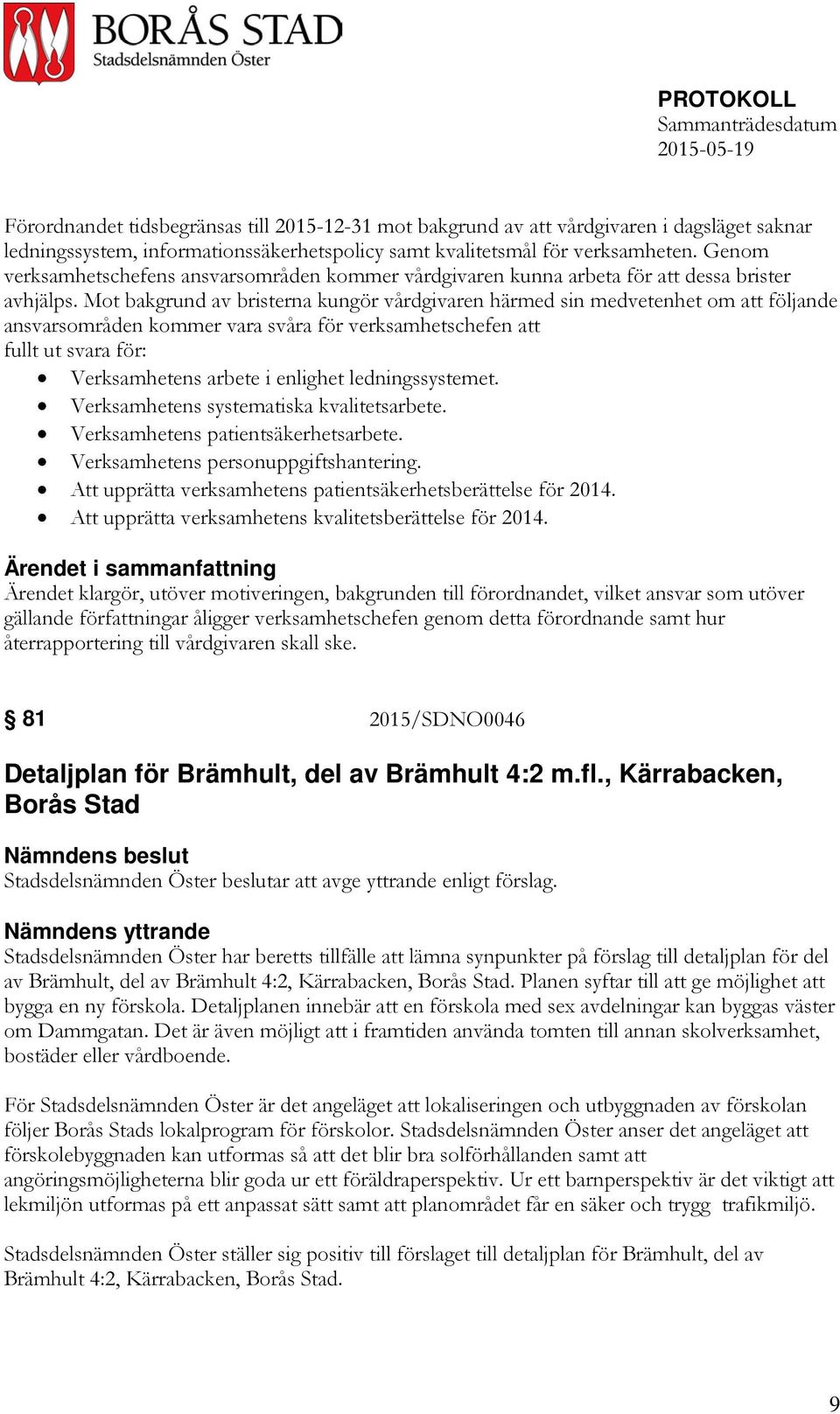 Mot bakgrund av bristerna kungör vårdgivaren härmed sin medvetenhet om att följande ansvarsområden kommer vara svåra för verksamhetschefen att fullt ut svara för: Verksamhetens arbete i enlighet