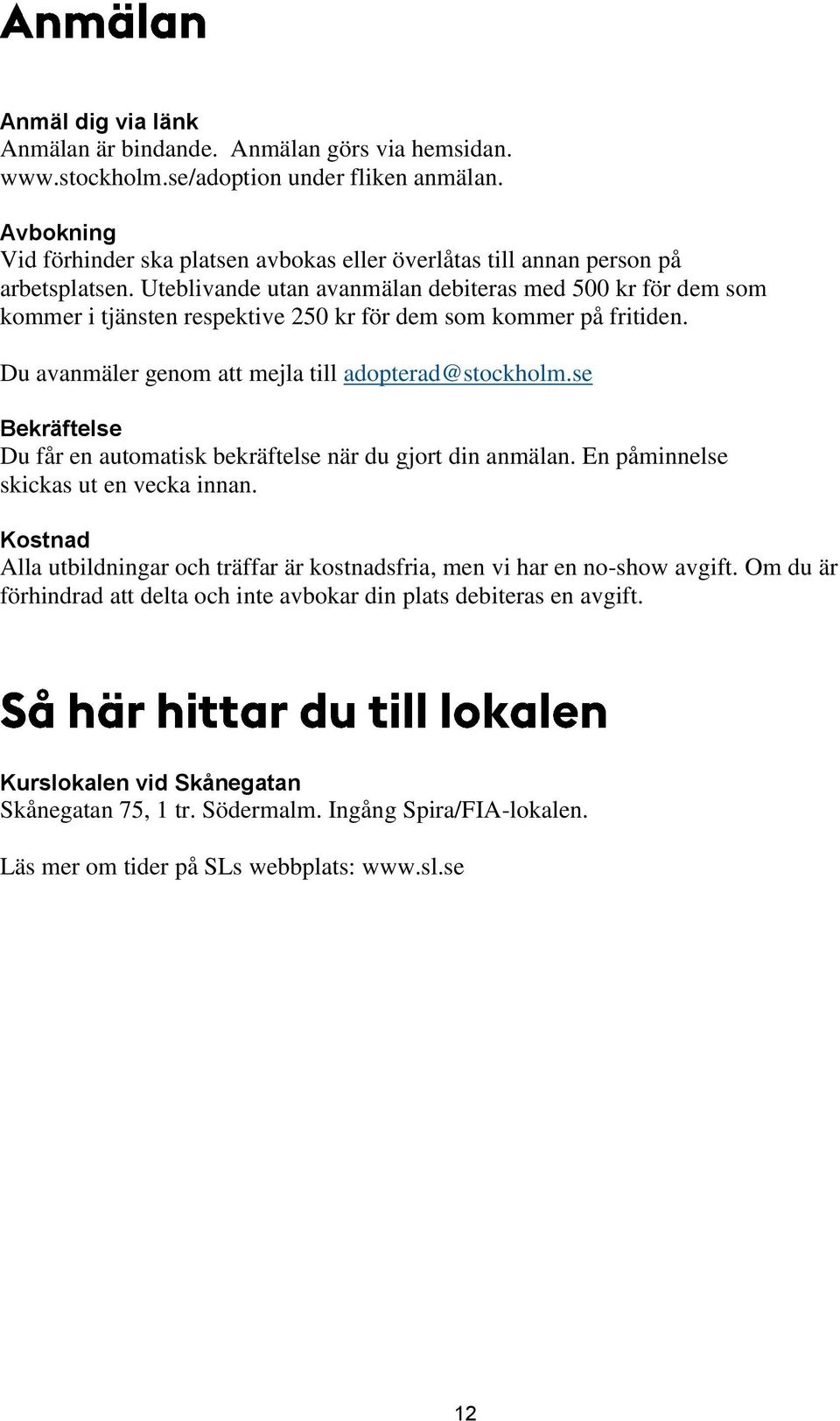 se Bekräftelse Du får en automatisk bekräftelse när du gjort din anmälan. En påminnelse skickas ut en vecka innan. Alla utbildningar och träffar är kostnadsfria, men vi har en no-show avgift.