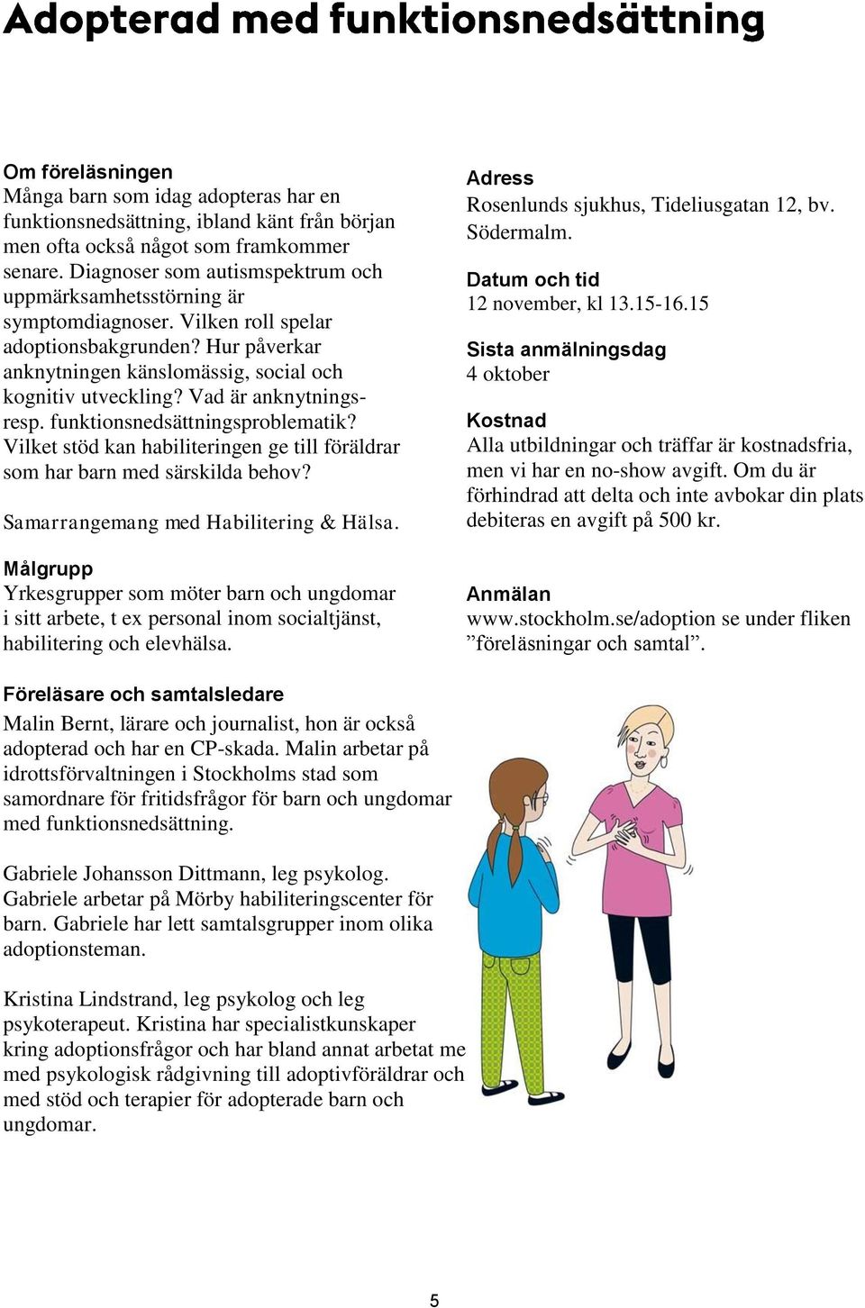 Vad är anknytningsresp. funktionsnedsättningsproblematik? Vilket stöd kan habiliteringen ge till föräldrar som har barn med särskilda behov? Samarrangemang med Habilitering & Hälsa.