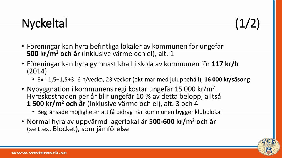 : 1,5+1,5+3=6 h/vecka, 23 veckor (okt-mar med juluppehåll), 16 000 kr/säsong Nybyggnation i kommunens regi kostar ungefär 15 000 kr/m 2.