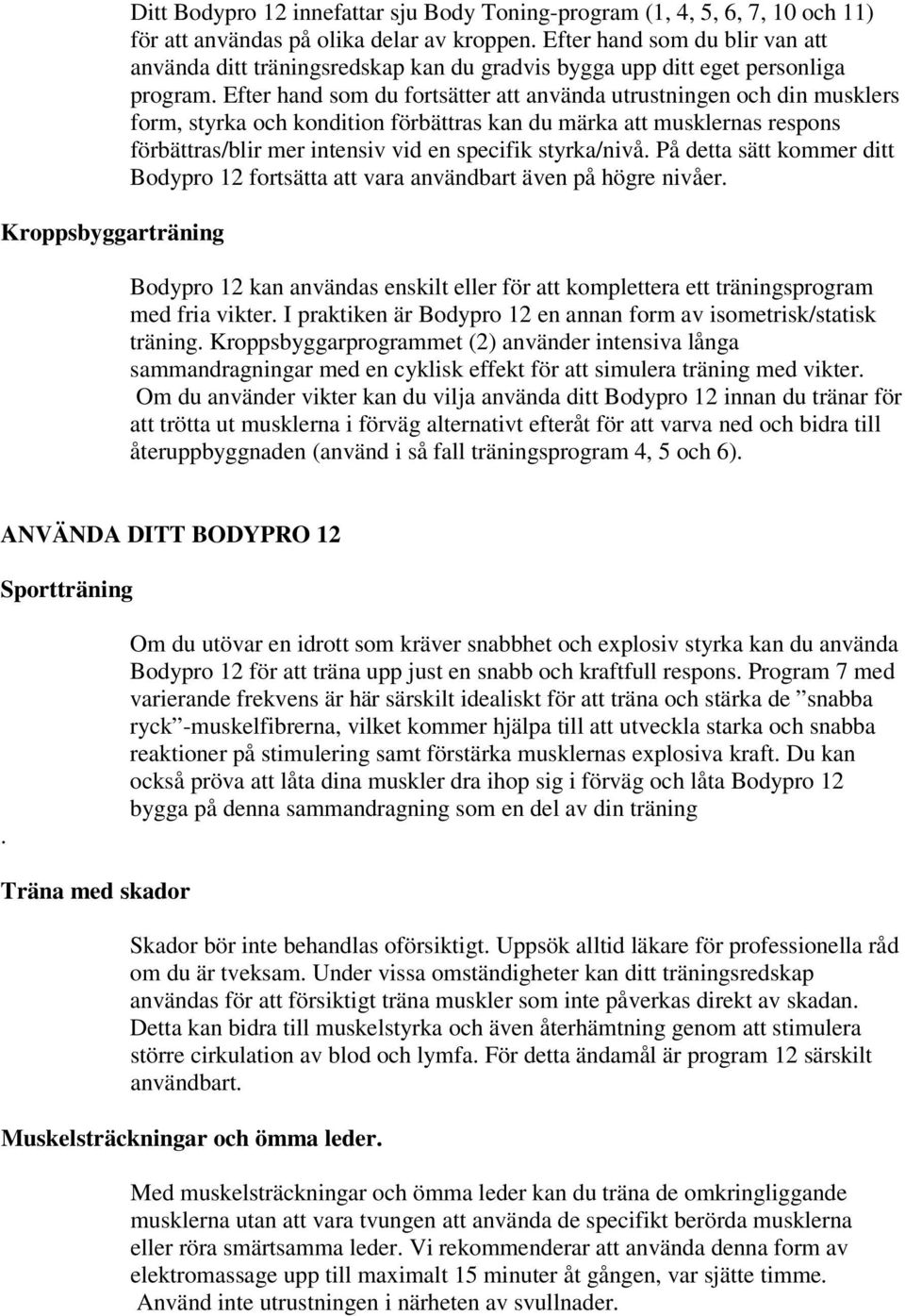 Efter hand som du fortsätter att använda utrustningen och din musklers form, styrka och kondition förbättras kan du märka att musklernas respons förbättras/blir mer intensiv vid en specifik