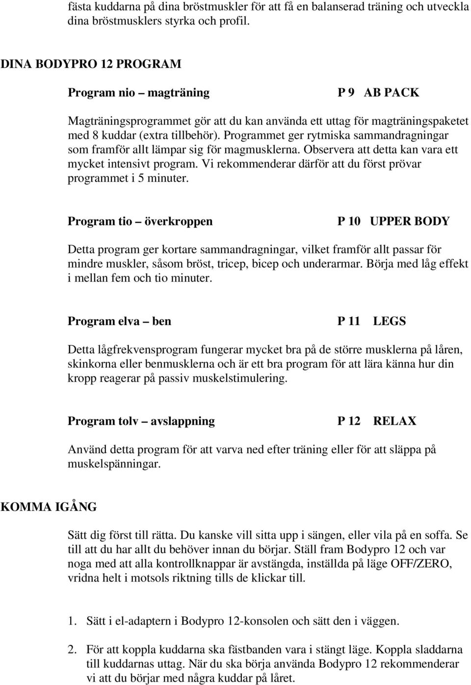 Programmet ger rytmiska sammandragningar som framför allt lämpar sig för magmusklerna. Observera att detta kan vara ett mycket intensivt program.